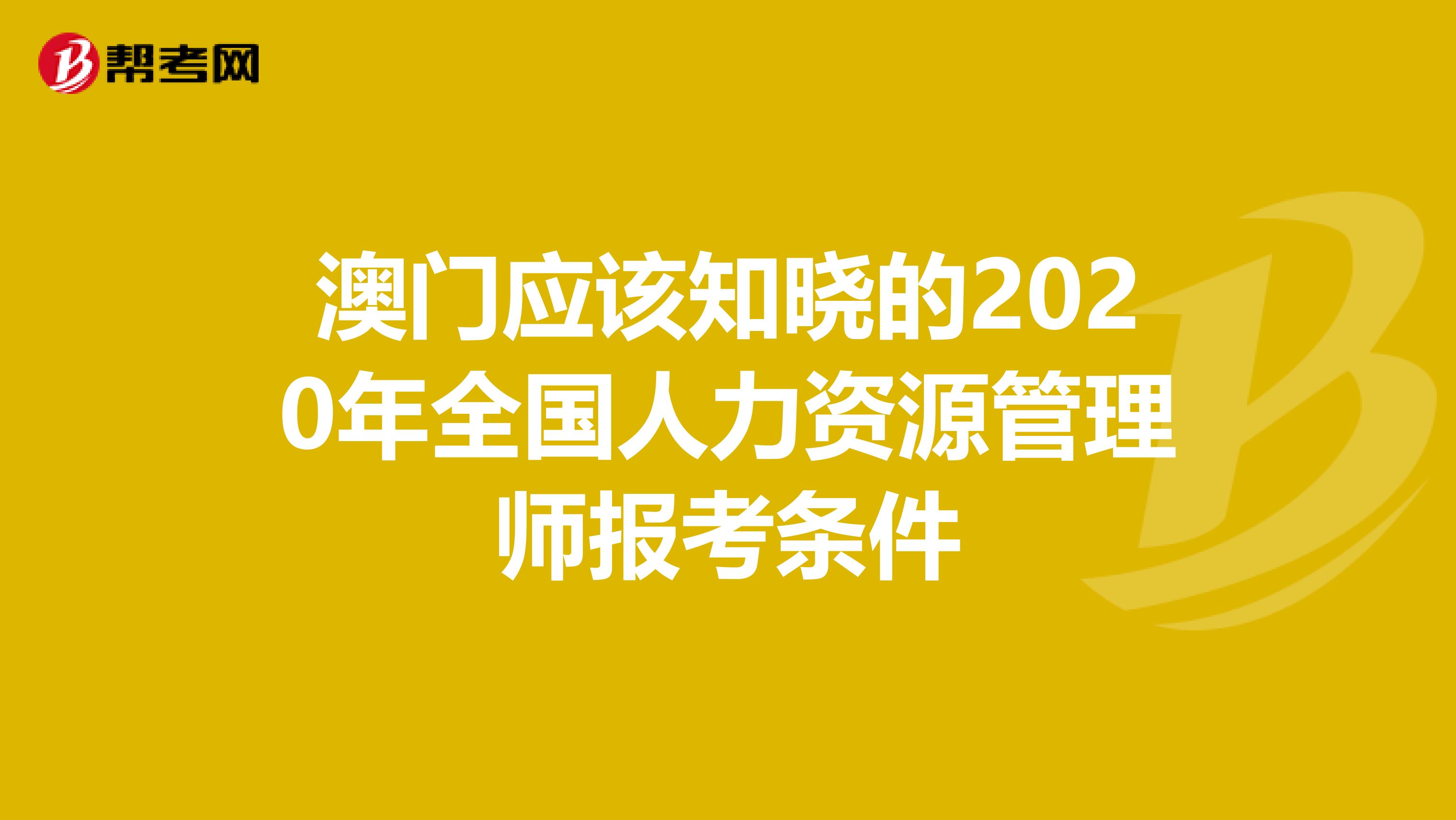 澳门应该知晓的2020年全国人力资源管理师报考条件