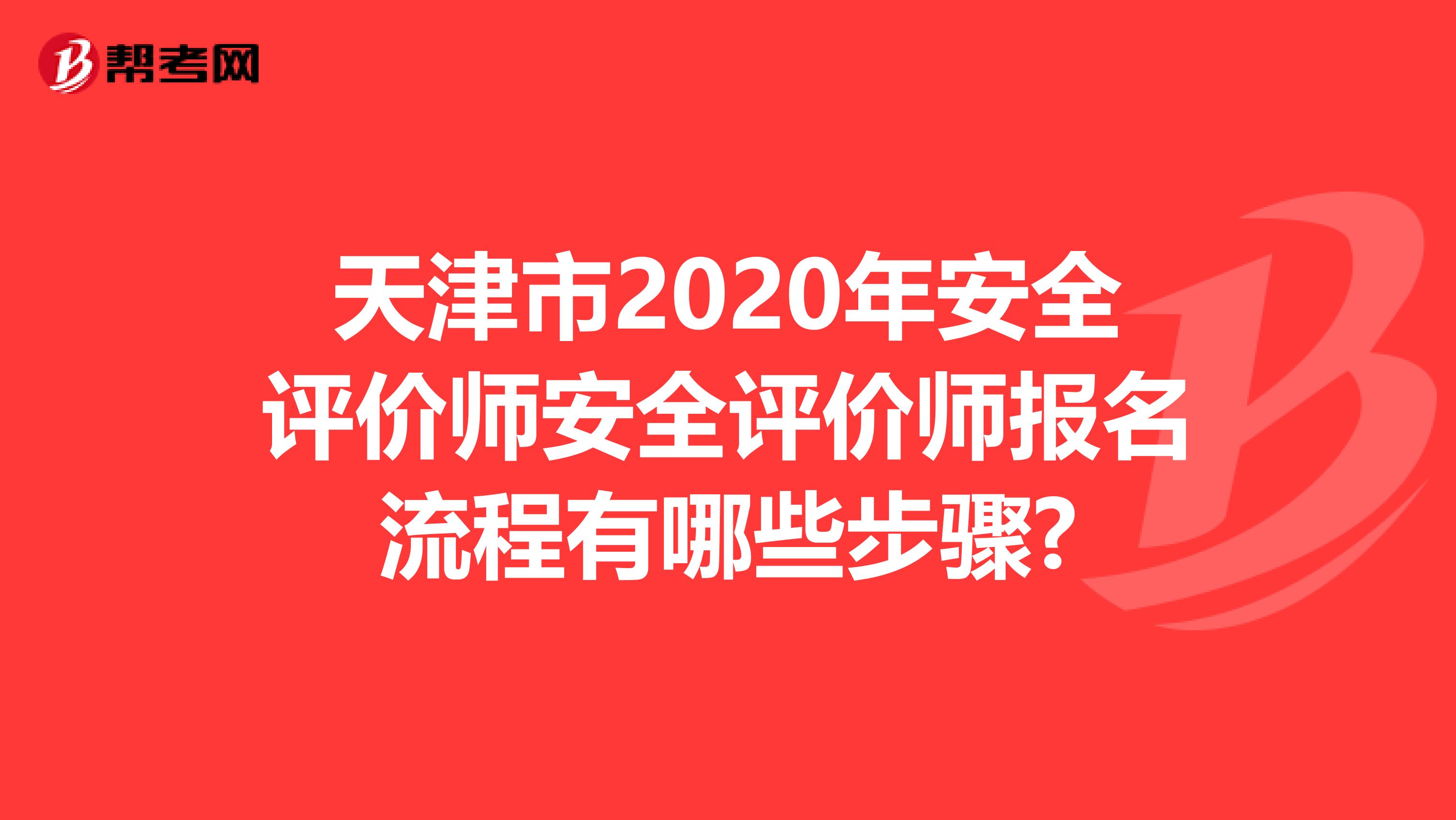 天津市2020年安全评价师安全评价师报名流程有哪些步骤?