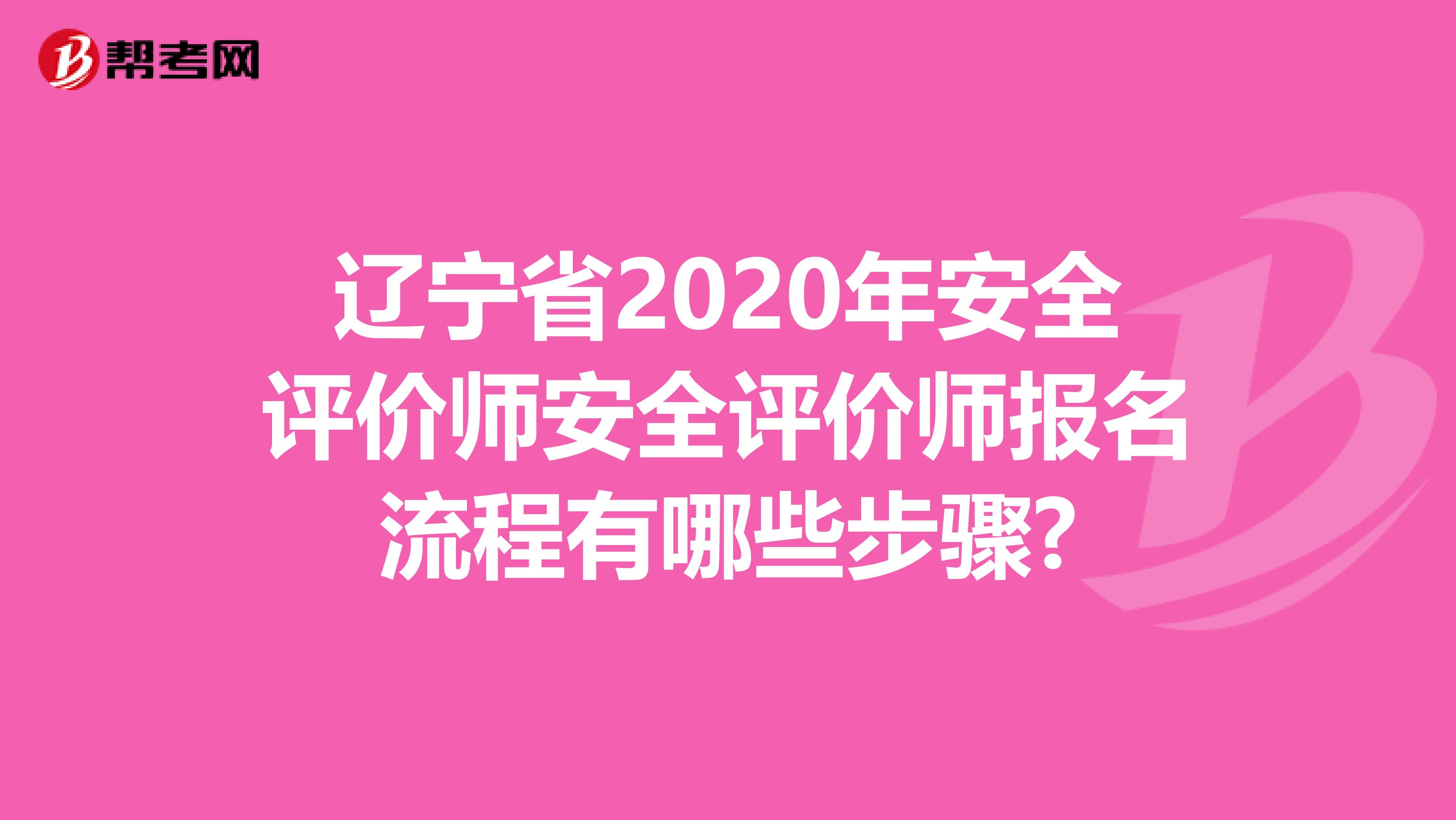 辽宁省2020年安全评价师安全评价师报名流程有哪些步骤?