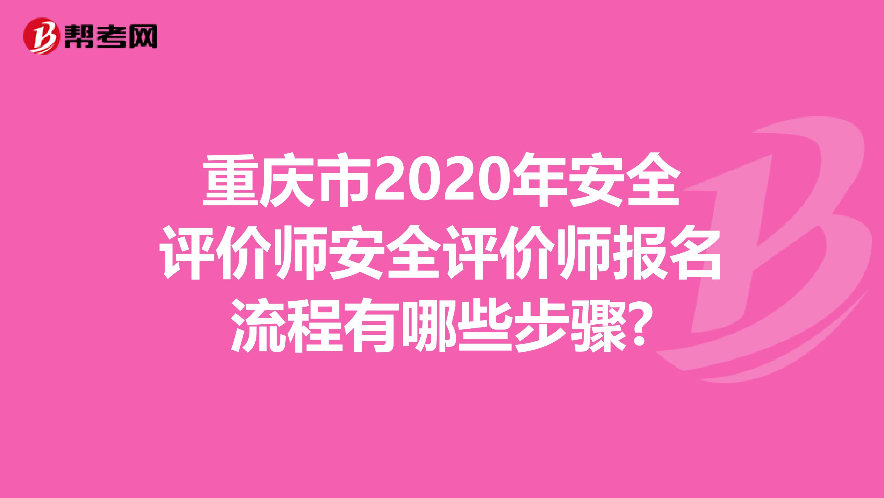 重庆市2020年安全评价师安全评价师报名流程有哪些步骤?