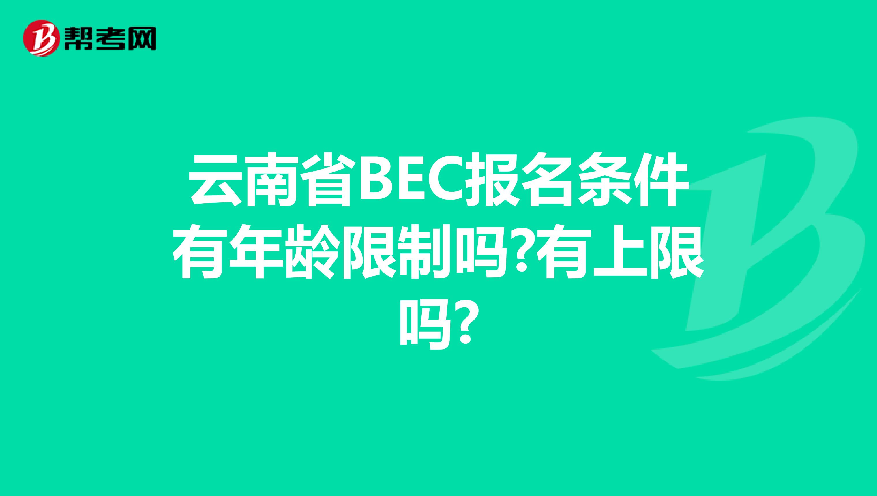 云南省BEC报名条件有年龄限制吗?有上限吗?