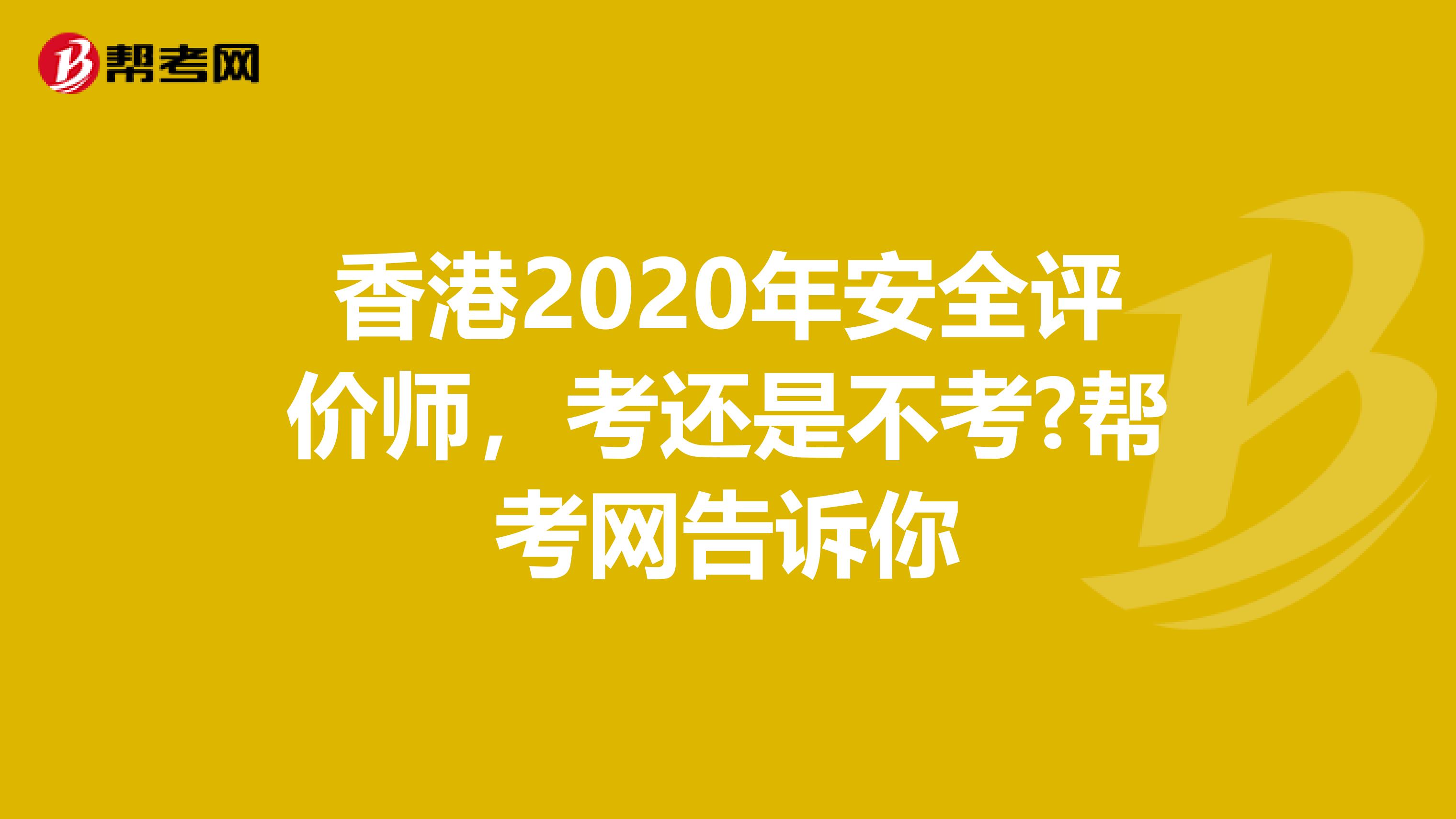 香港2020年安全评价师，考还是不考?帮考网告诉你