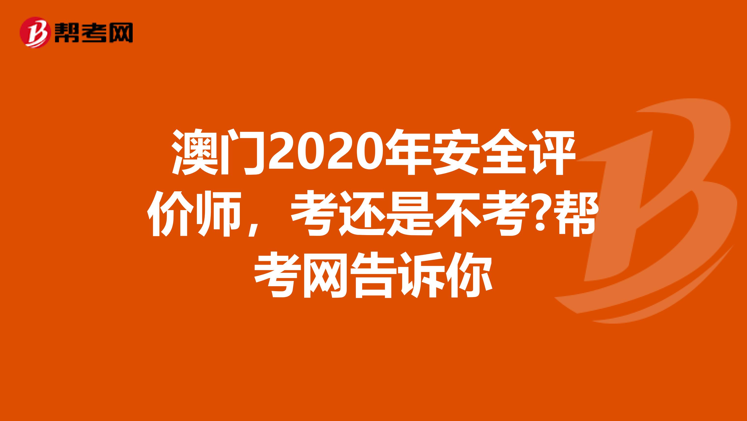 澳門2020年安全評(píng)價(jià)師，考還是不考?幫考網(wǎng)告訴你