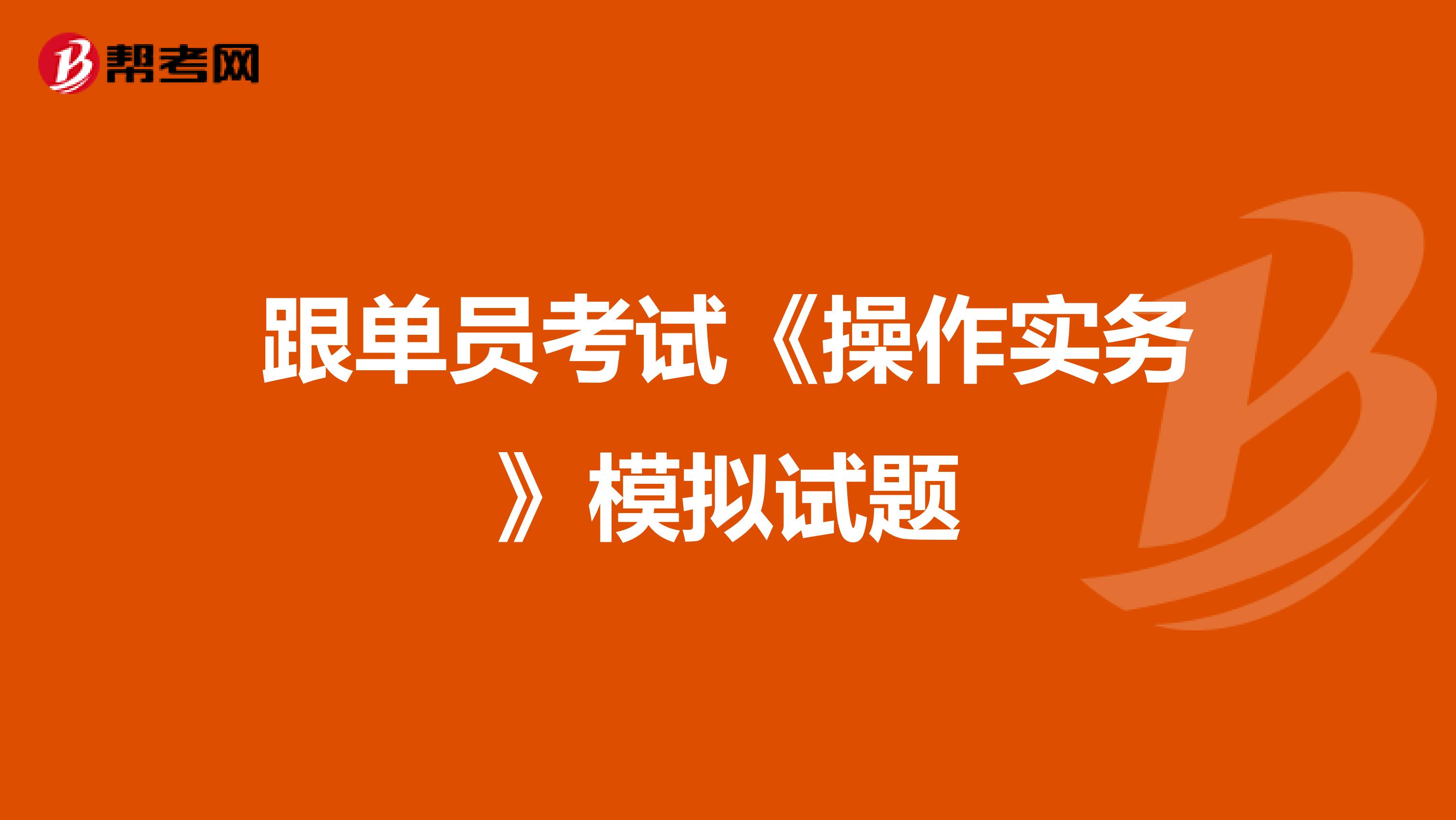 跟单员考试《操作实务》模拟试题