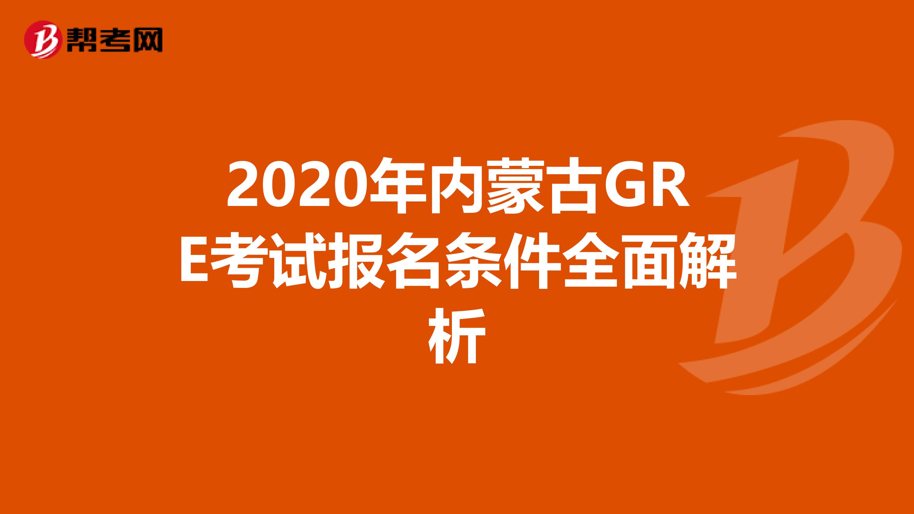 2020年内蒙古GRE考试报名条件全面解析