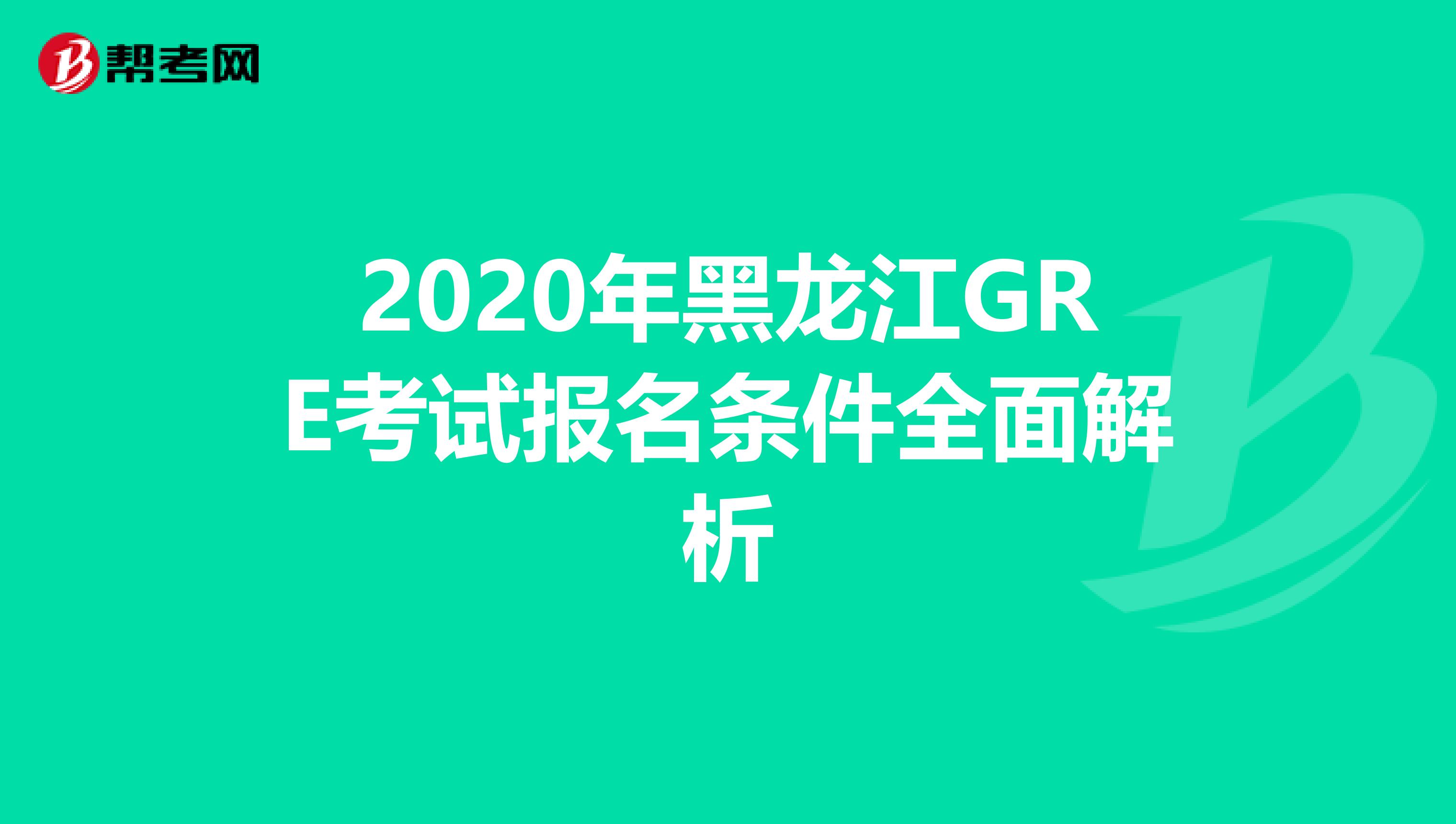 2020年黑龙江GRE考试报名条件全面解析