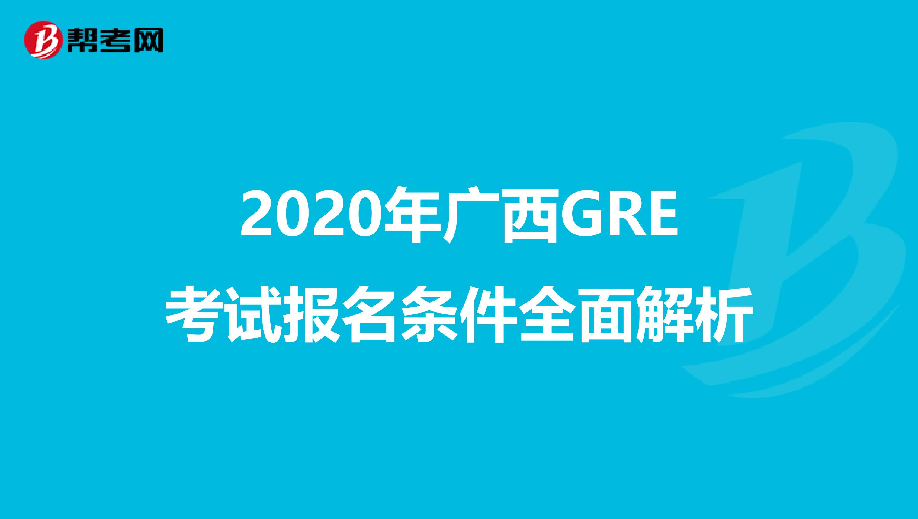 2020年广西GRE考试报名条件全面解析