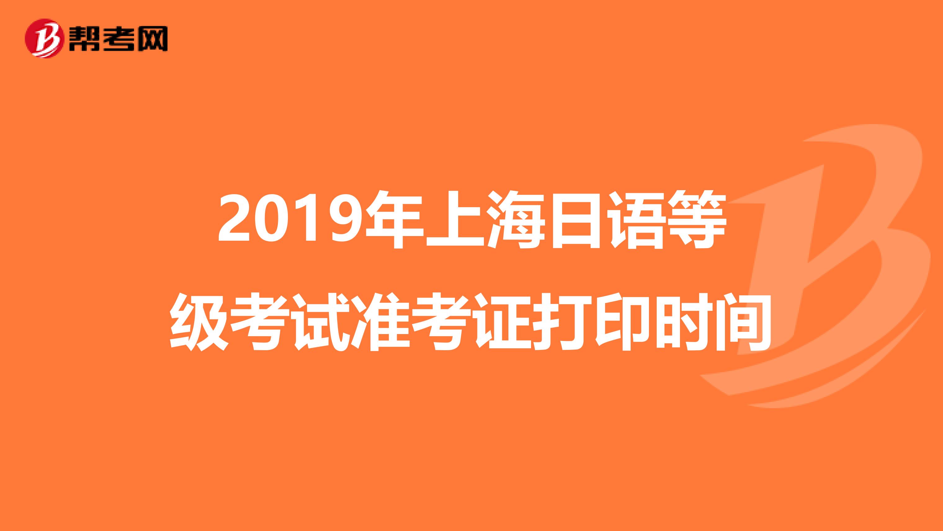2019年上海日语等级考试准考证打印时间