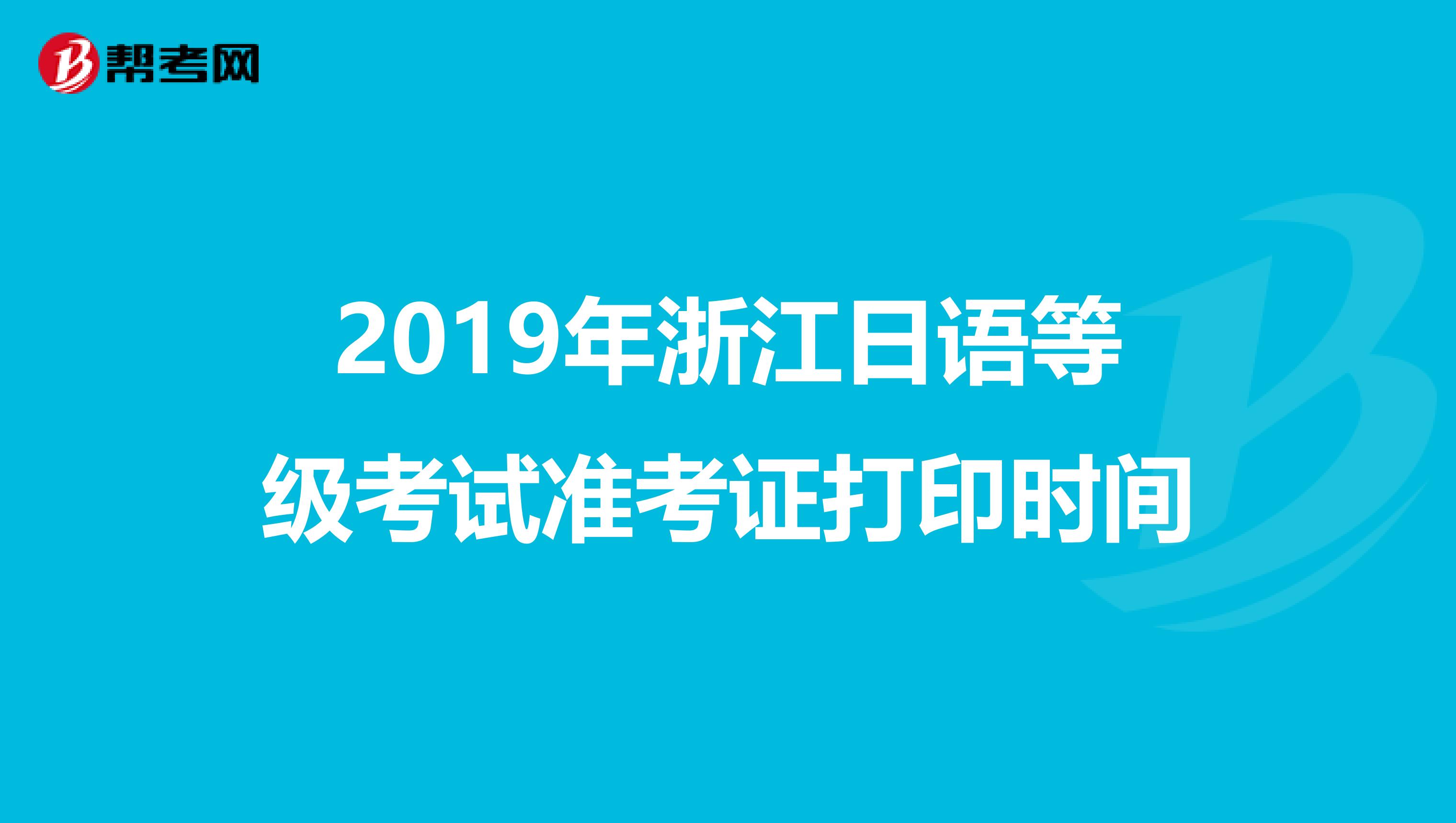 2019年浙江日语等级考试准考证打印时间