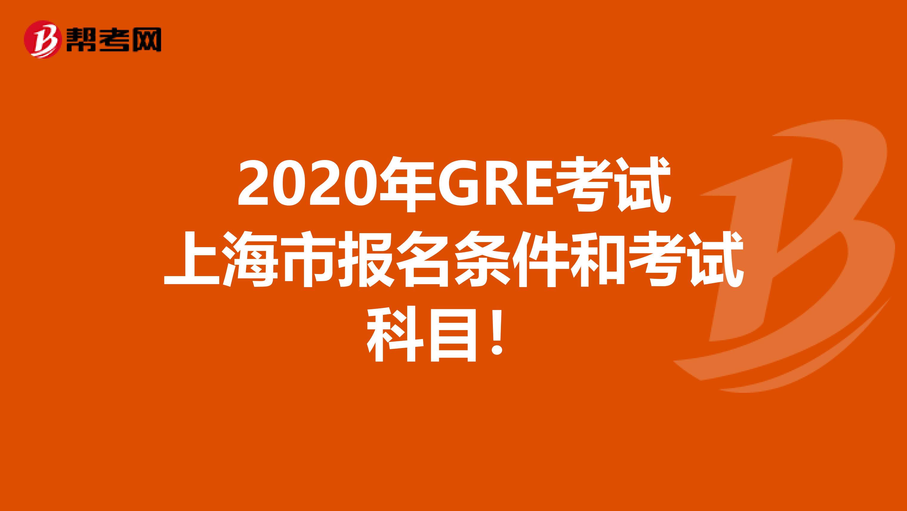 2020年GRE考试上海市报名条件和考试科目！