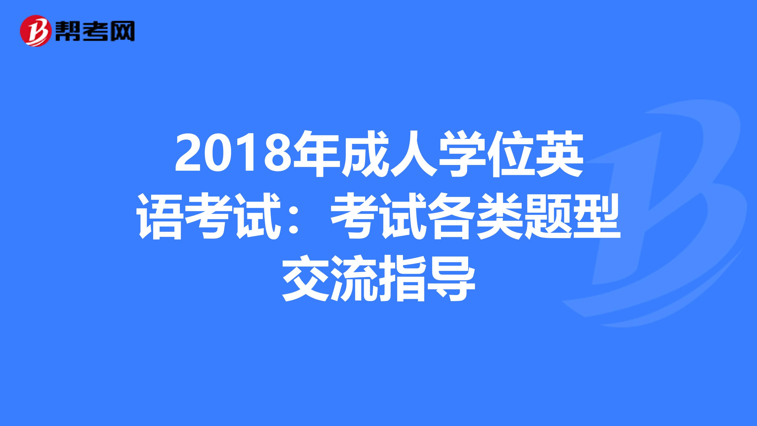 2018年成人学位英语考试：考试各类题型交流指导