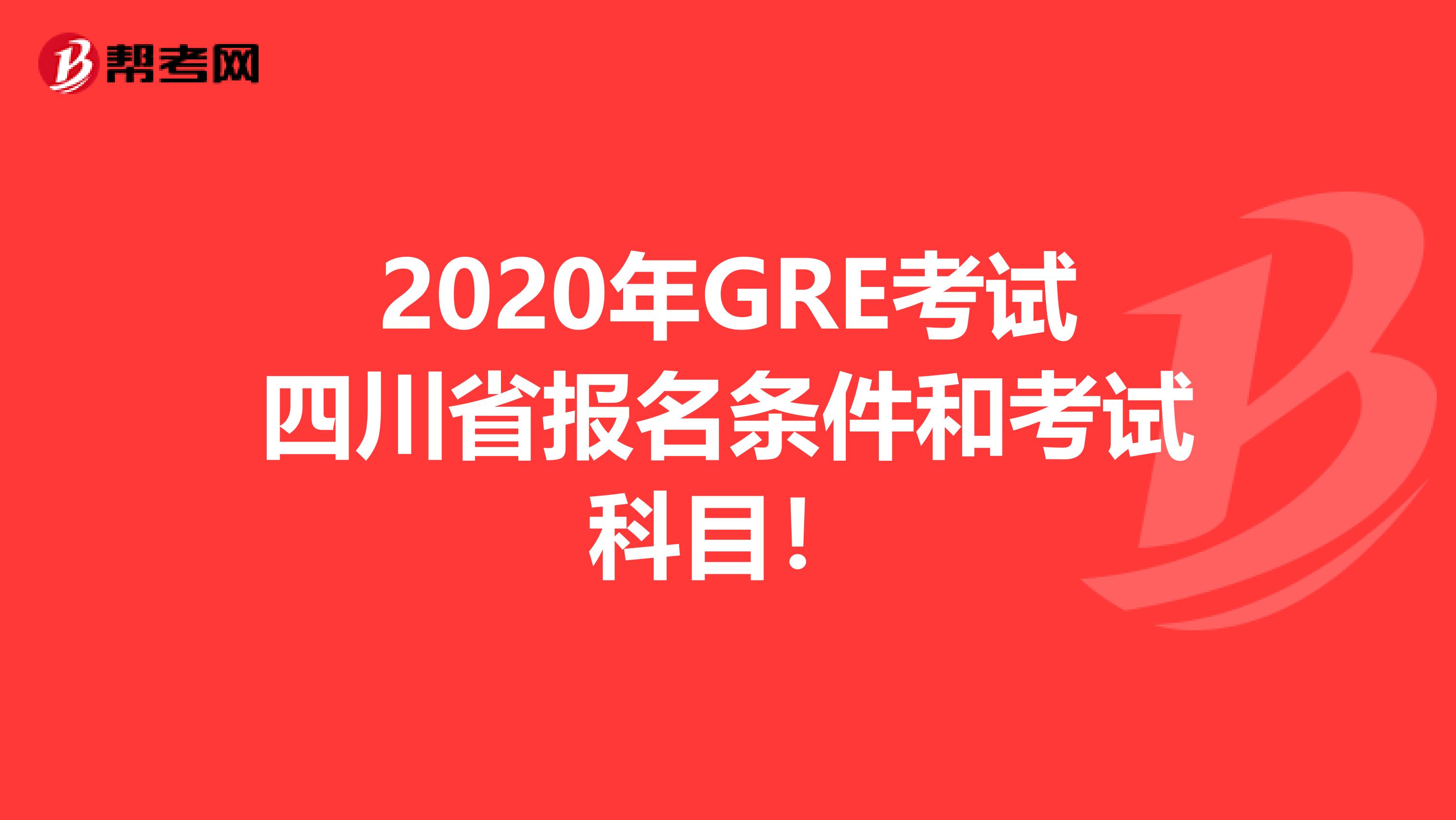 2020年GRE考试四川省报名条件和考试科目！