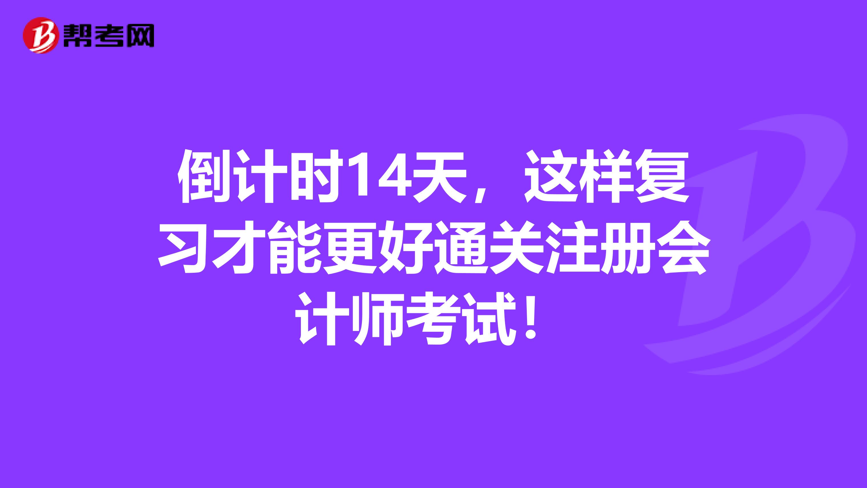 倒计时14天，这样复习才能更好通关注册会计师考试！