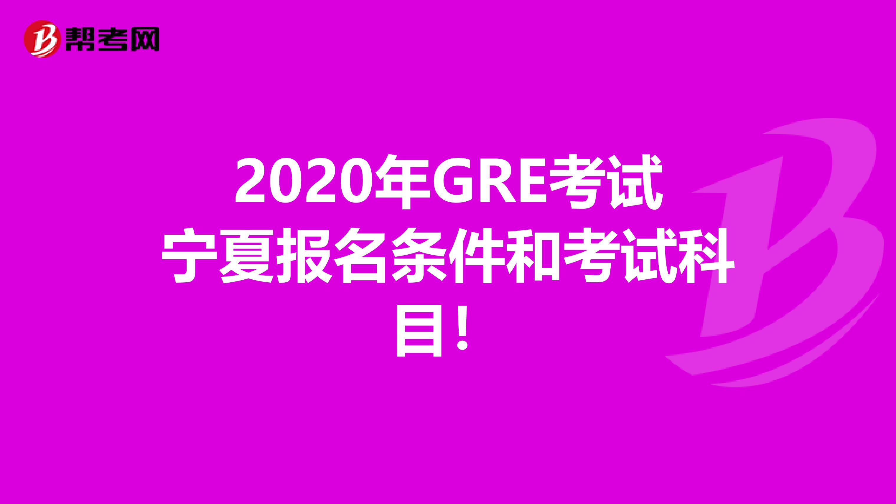 2020年GRE考試寧夏報名條件和考試科目！