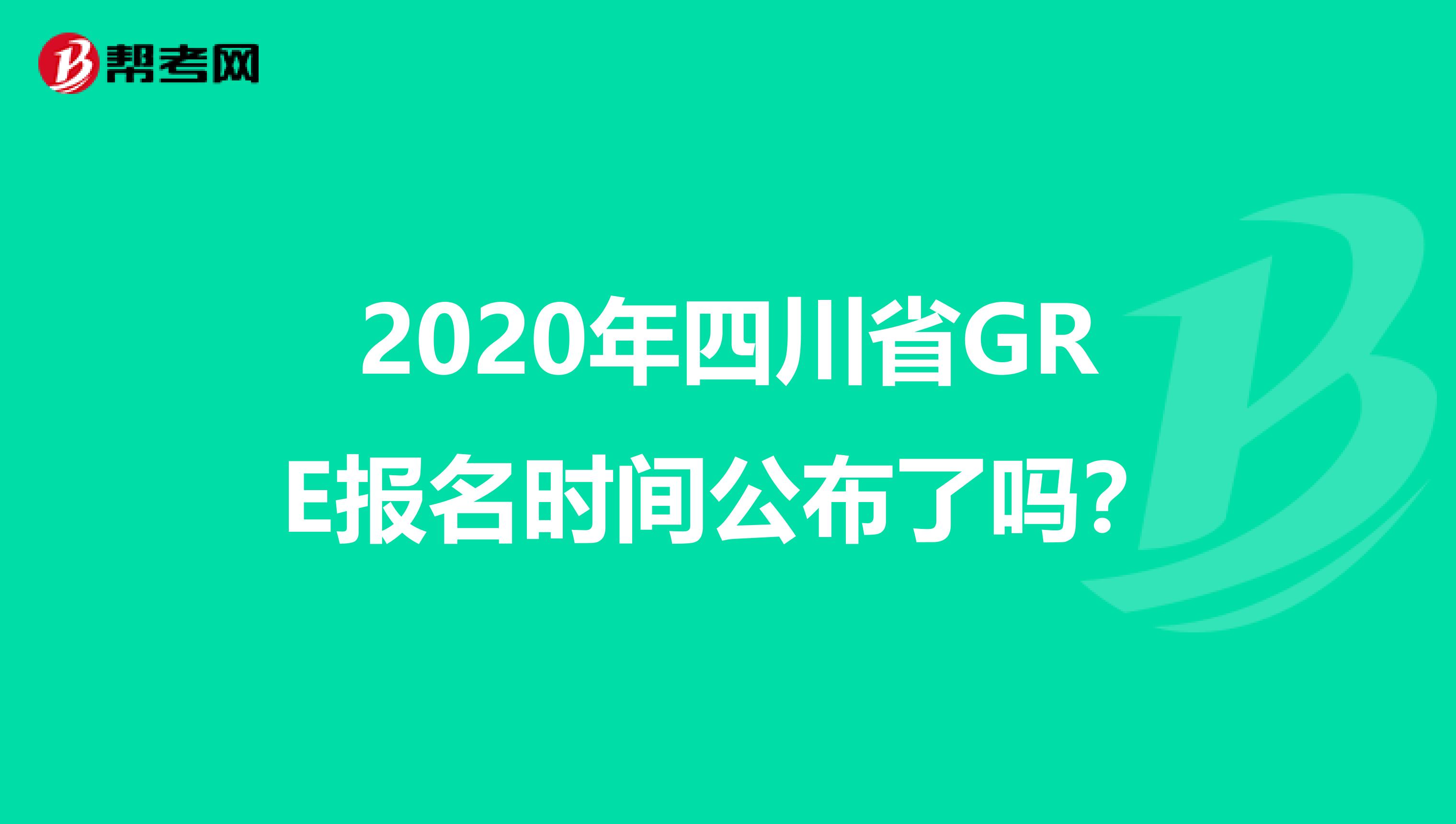 2020年四川省GRE报名时间公布了吗？