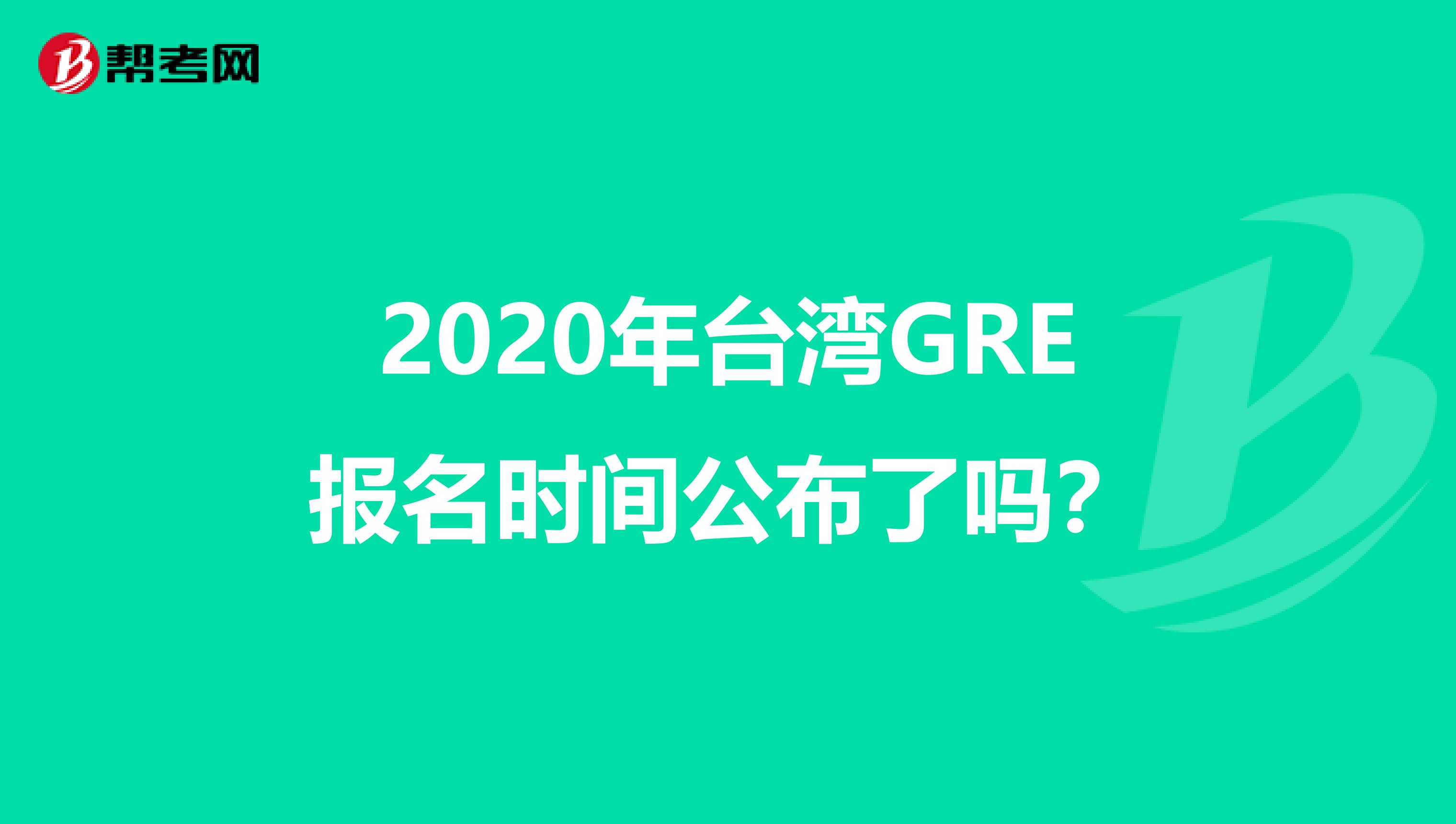 2020年台湾GRE报名时间公布了吗？