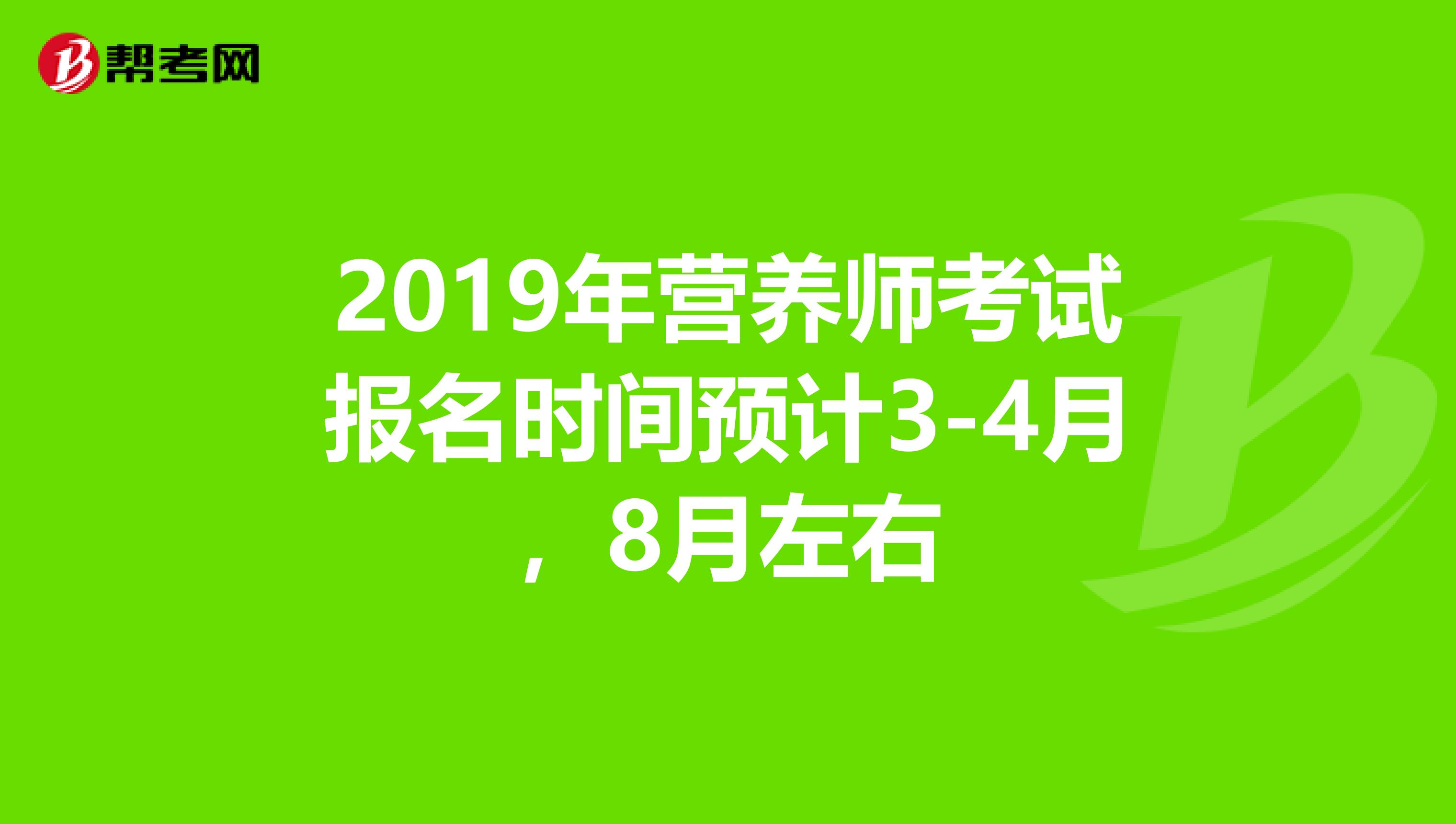 2019年营养师考试报名时间预计3-4月，8月左右