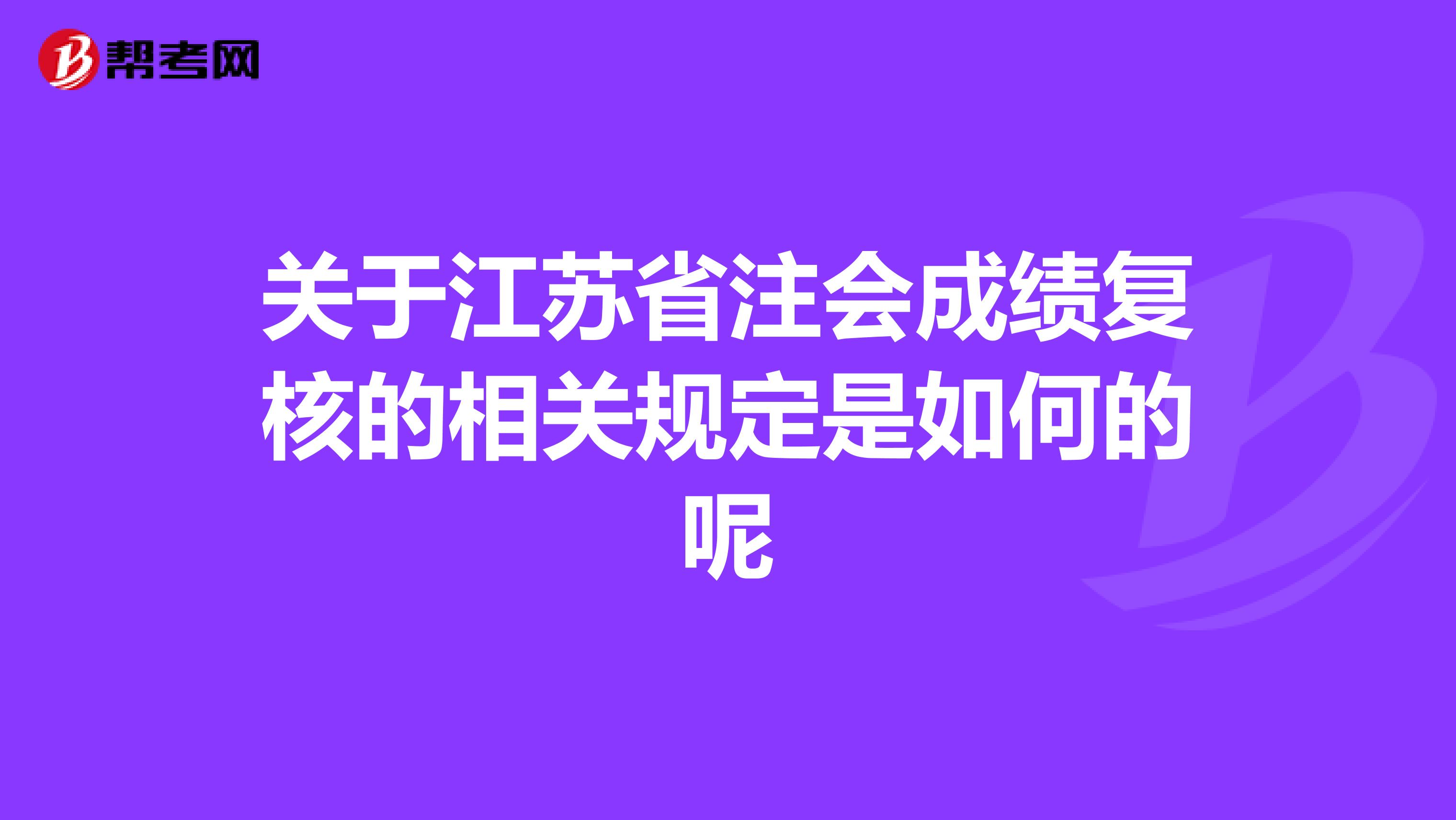 关于江苏省注会成绩复核的相关规定是如何的呢