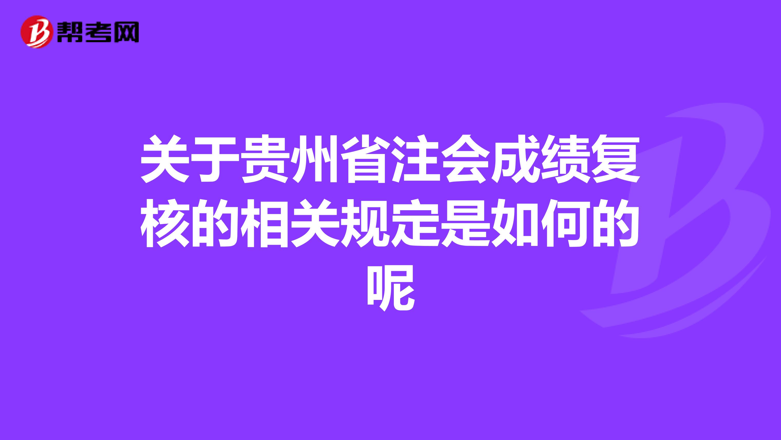 关于贵州省注会成绩复核的相关规定是如何的呢