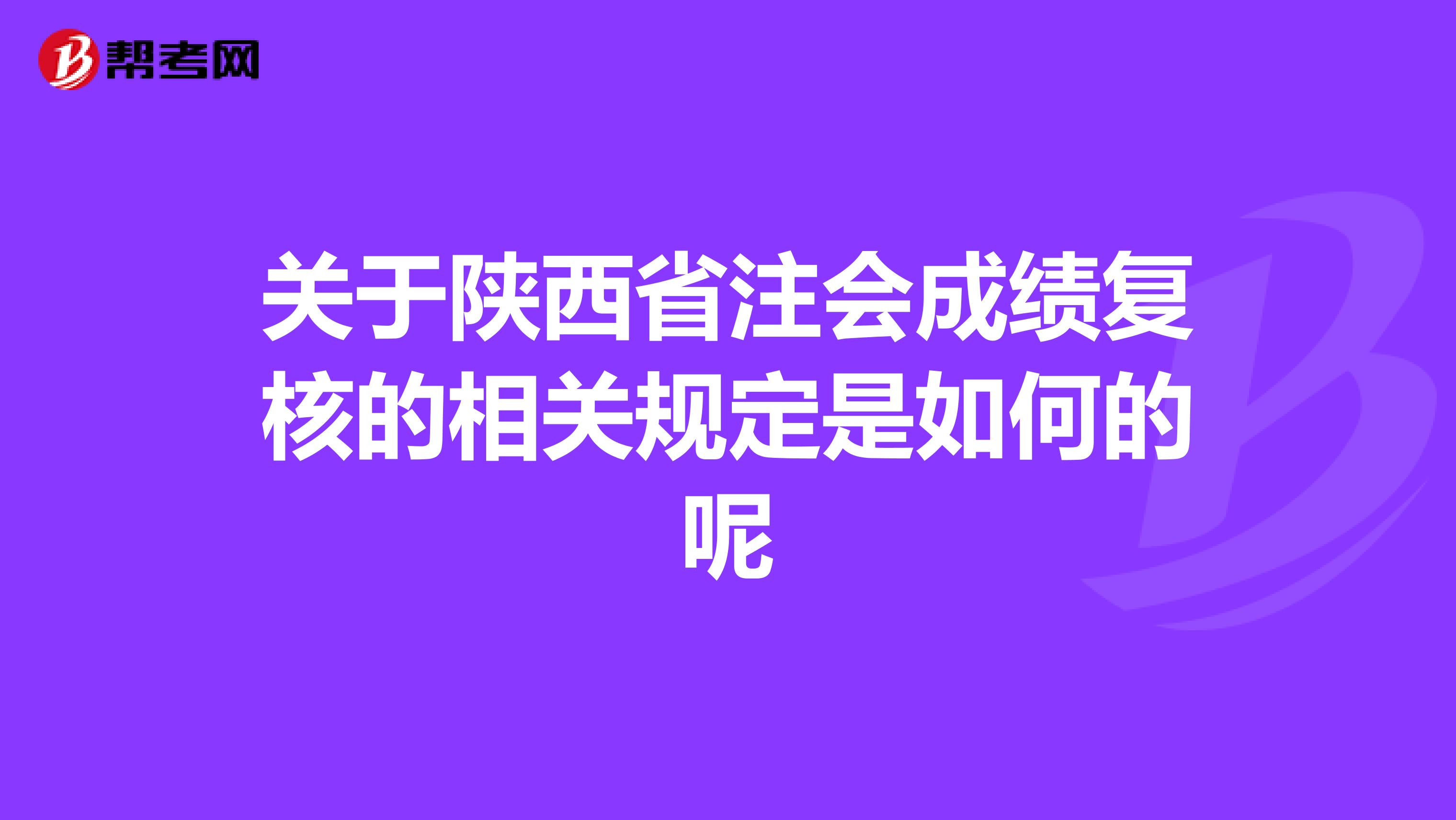 关于陕西省注会成绩复核的相关规定是如何的呢