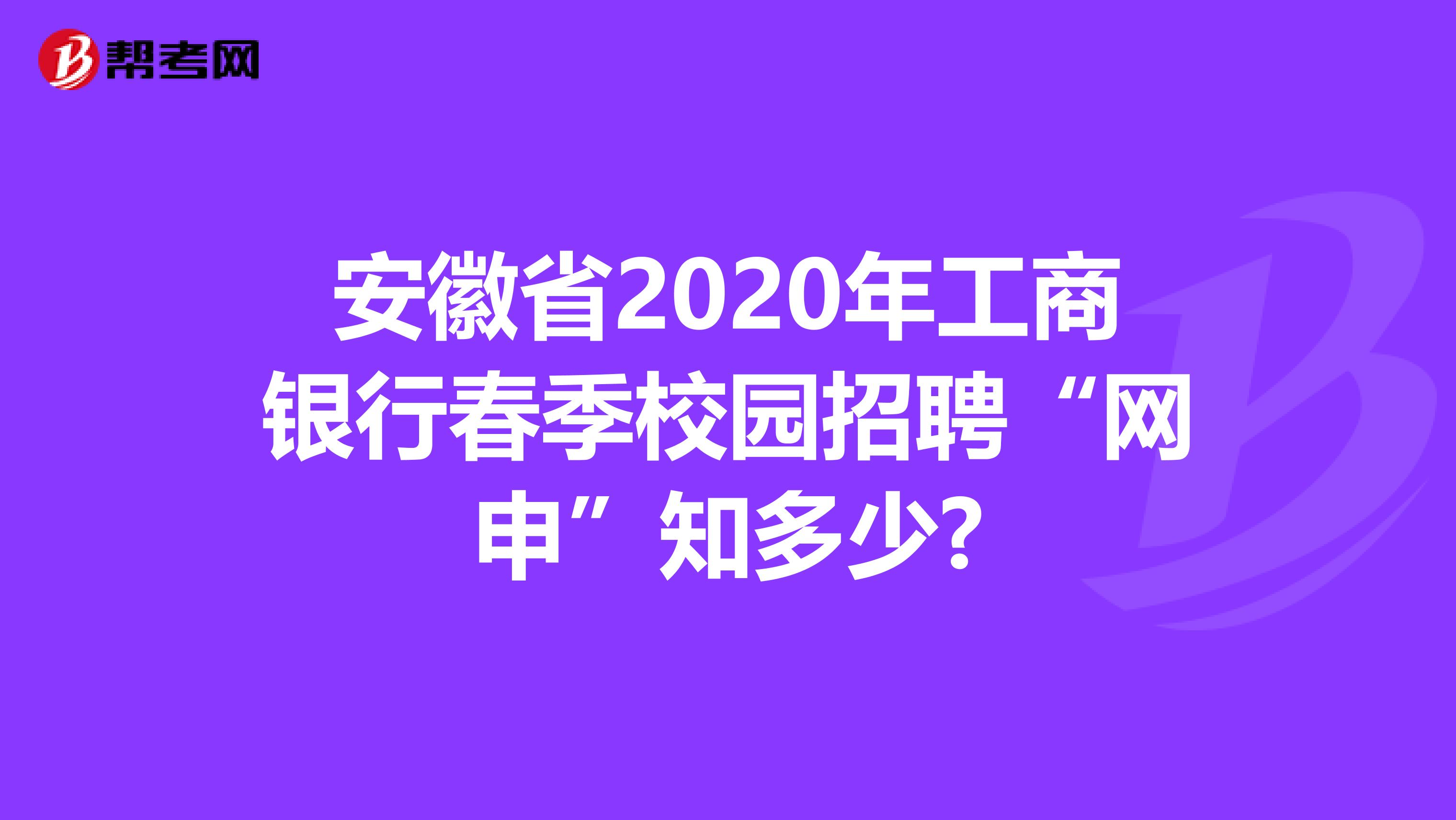 安徽省2020年工商银行春季校园招聘“网申”知多少?