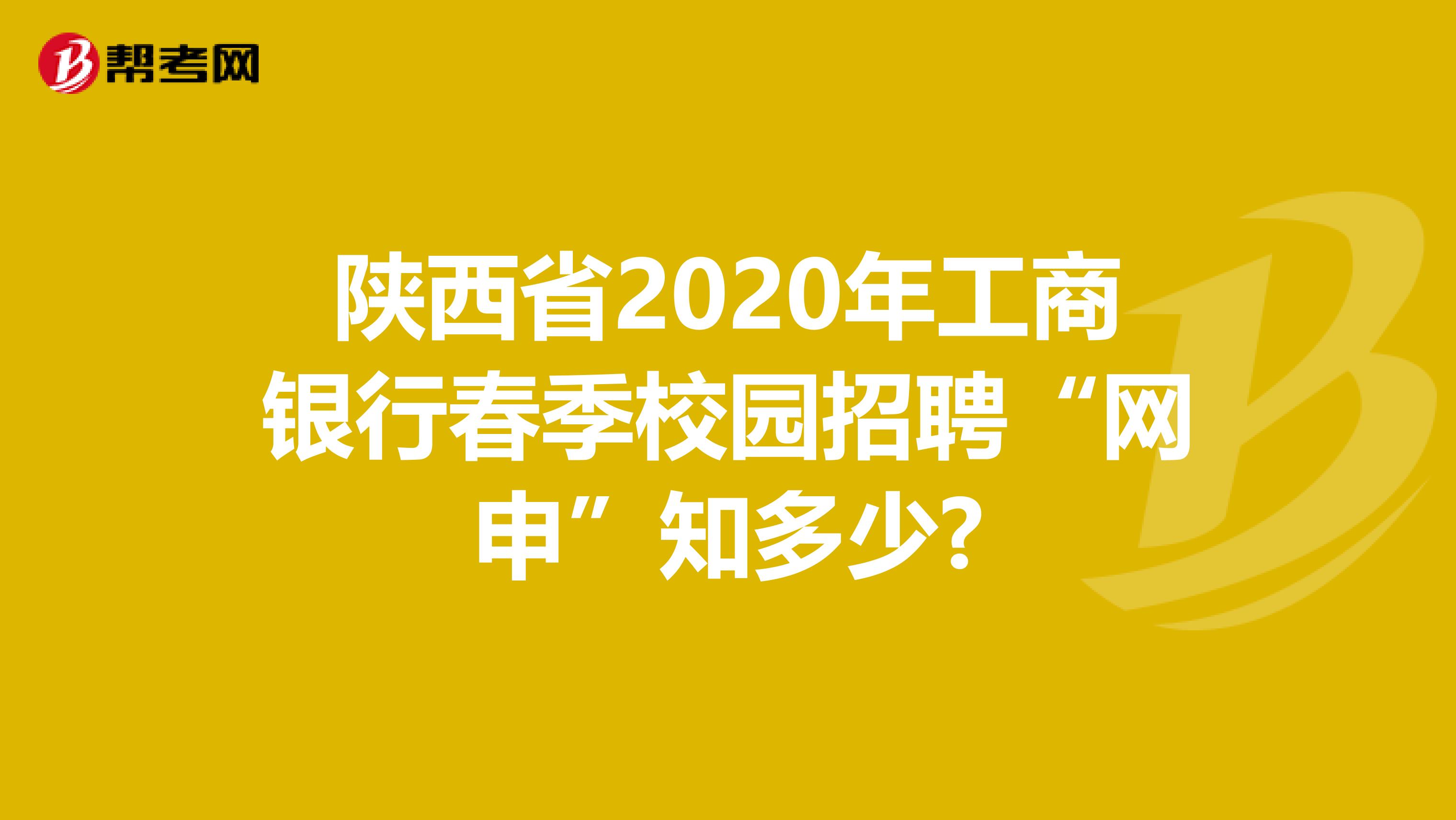 陕西省2020年工商银行春季校园招聘“网申”知多少?