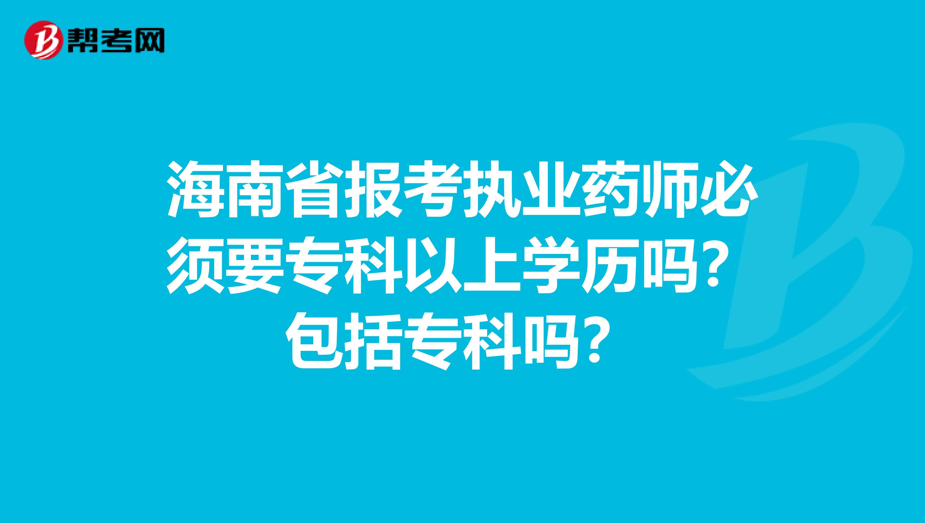 海南省报考执业药师必须要专科以上学历吗？包括专科吗？