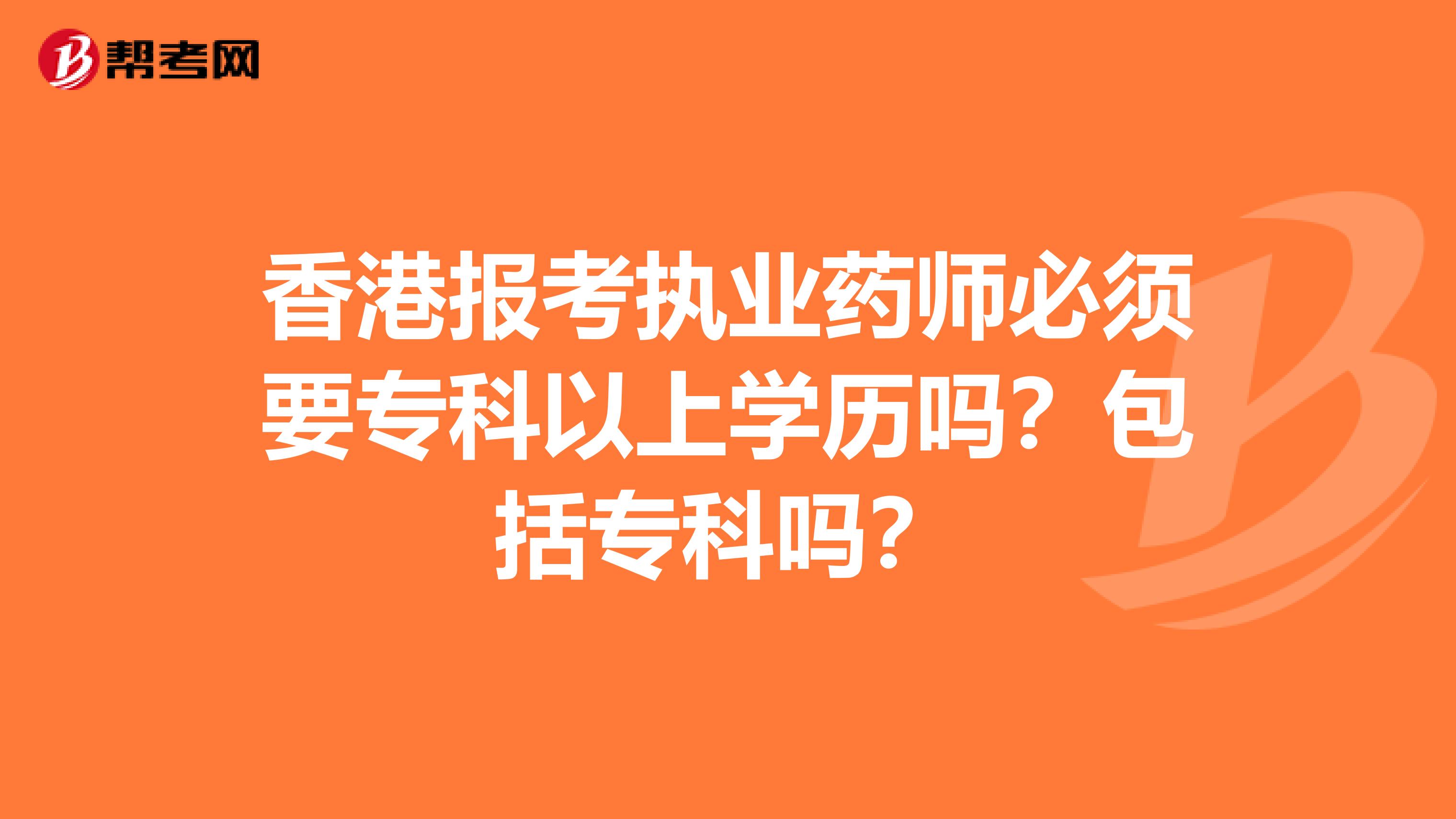 香港报考执业药师必须要专科以上学历吗？包括专科吗？