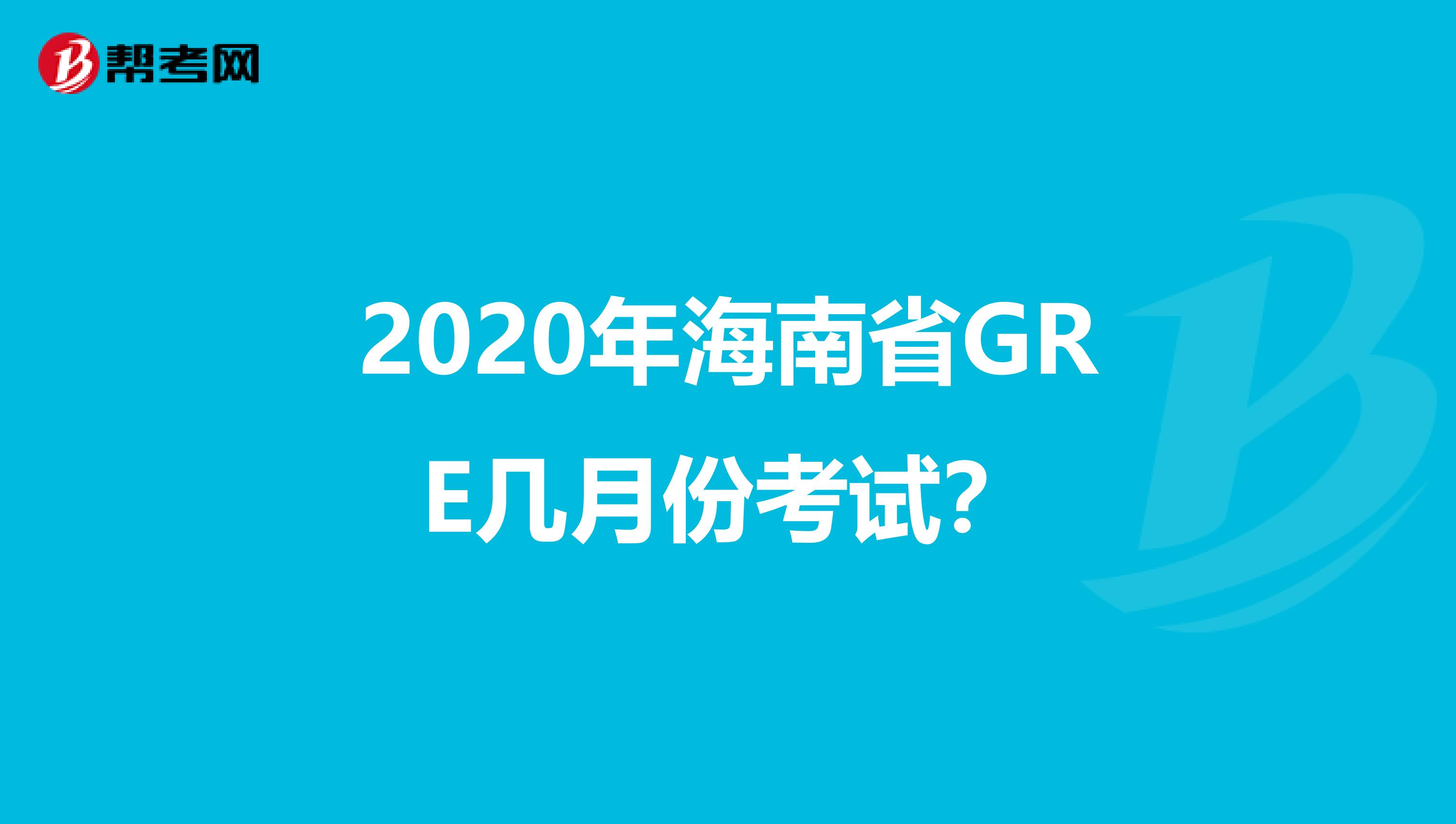 2020年海南省GRE几月份考试？