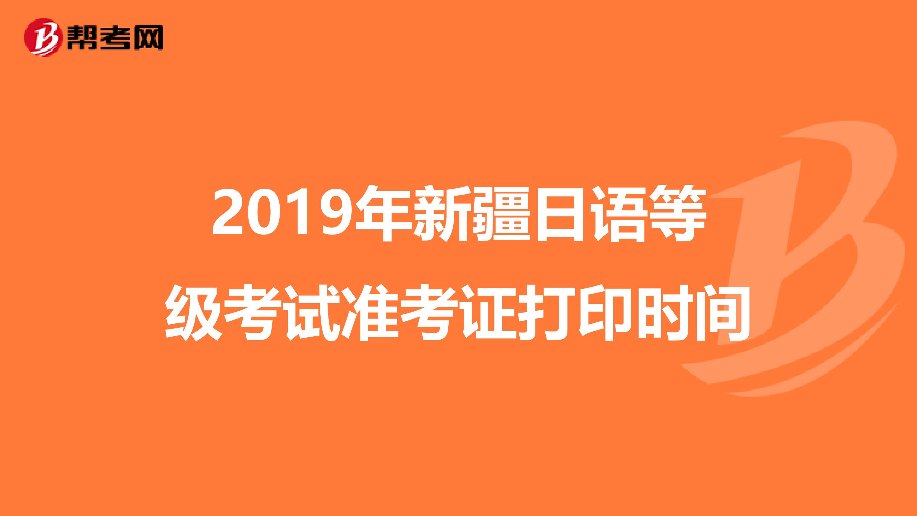 2019年新疆日语等级考试准考证打印时间