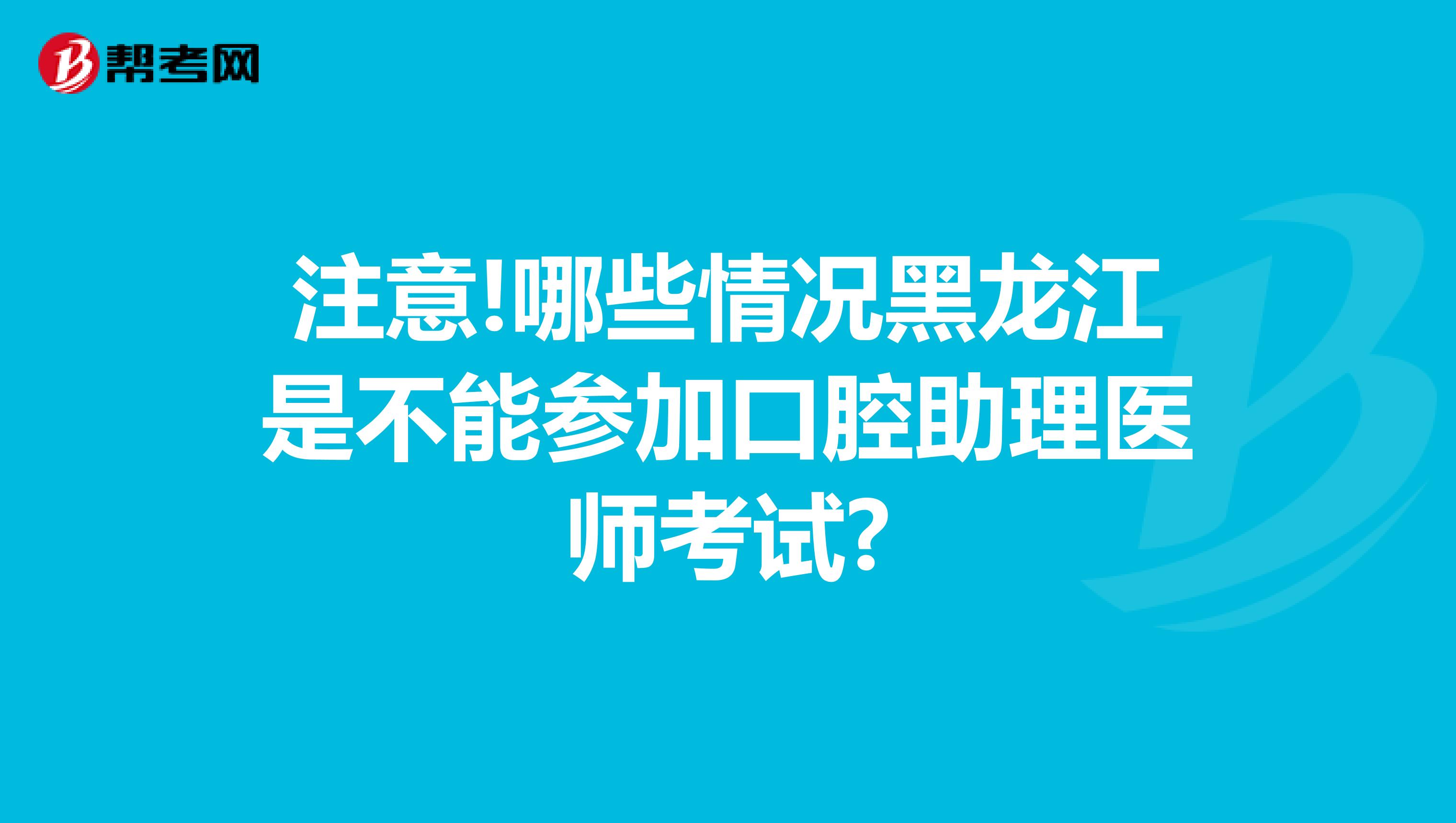 注意!哪些情况黑龙江是不能参加口腔助理医师考试?