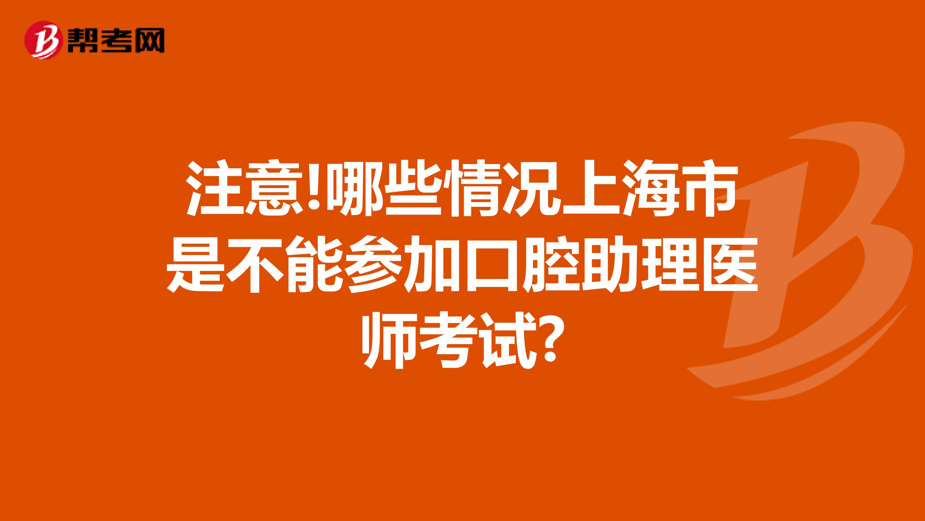 注意!哪些情况上海市是不能参加口腔助理医师考试?