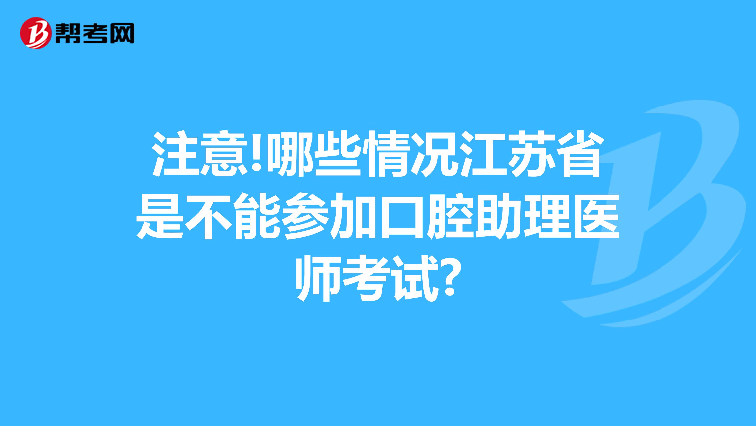 注意!哪些情况江苏省是不能参加口腔助理医师考试?