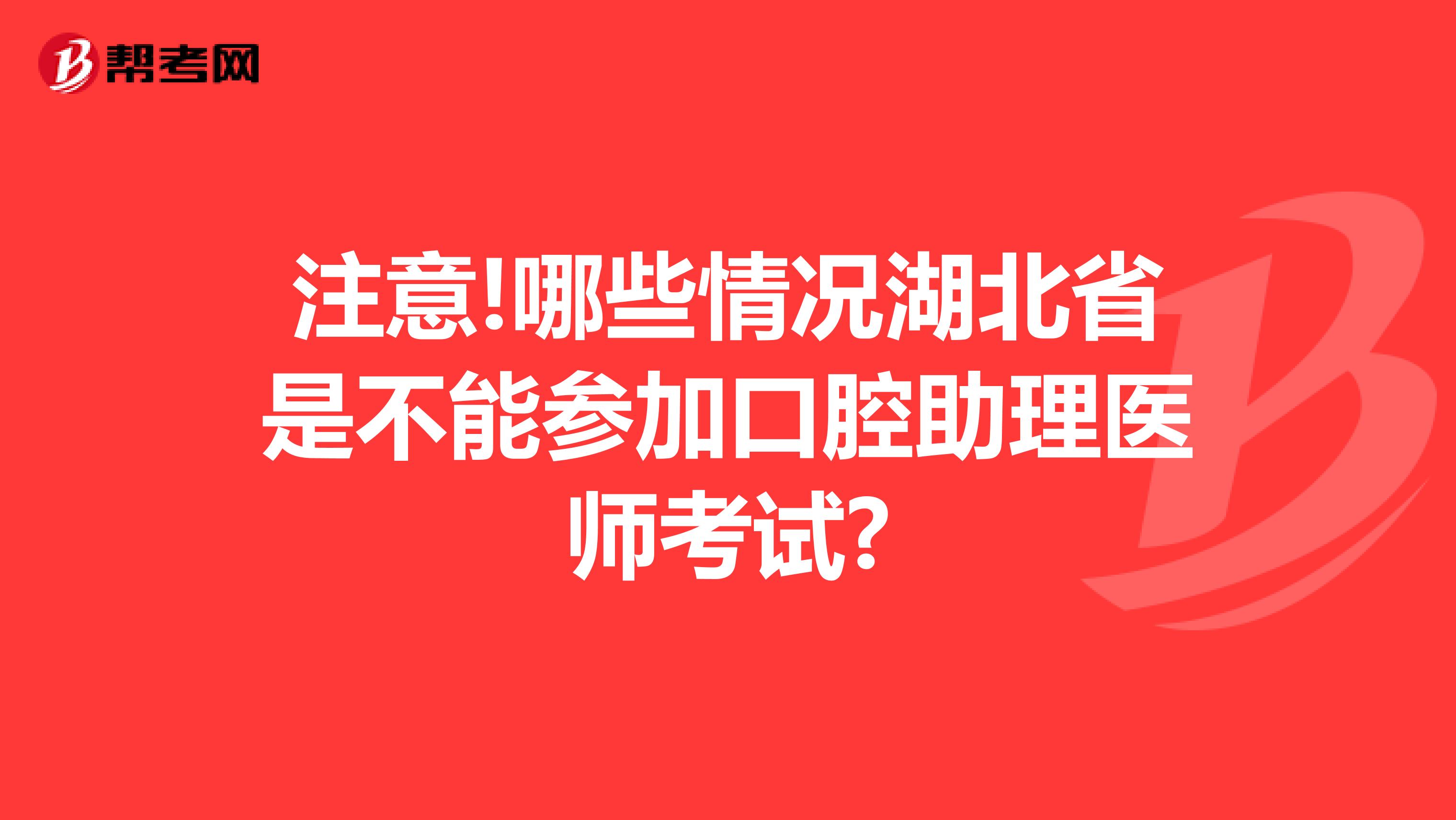 注意!哪些情况湖北省是不能参加口腔助理医师考试?