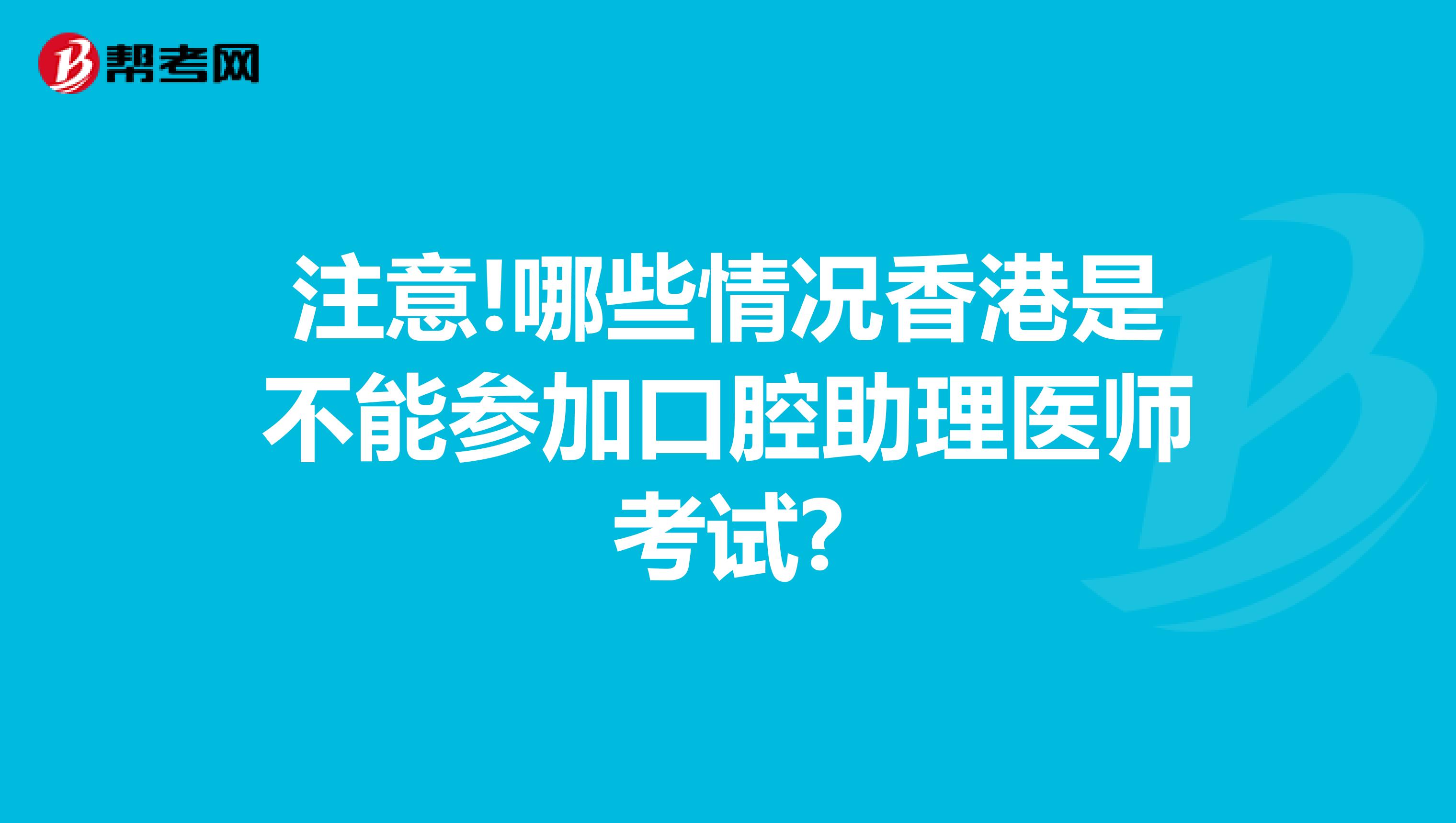 注意!哪些情况香港是不能参加口腔助理医师考试?