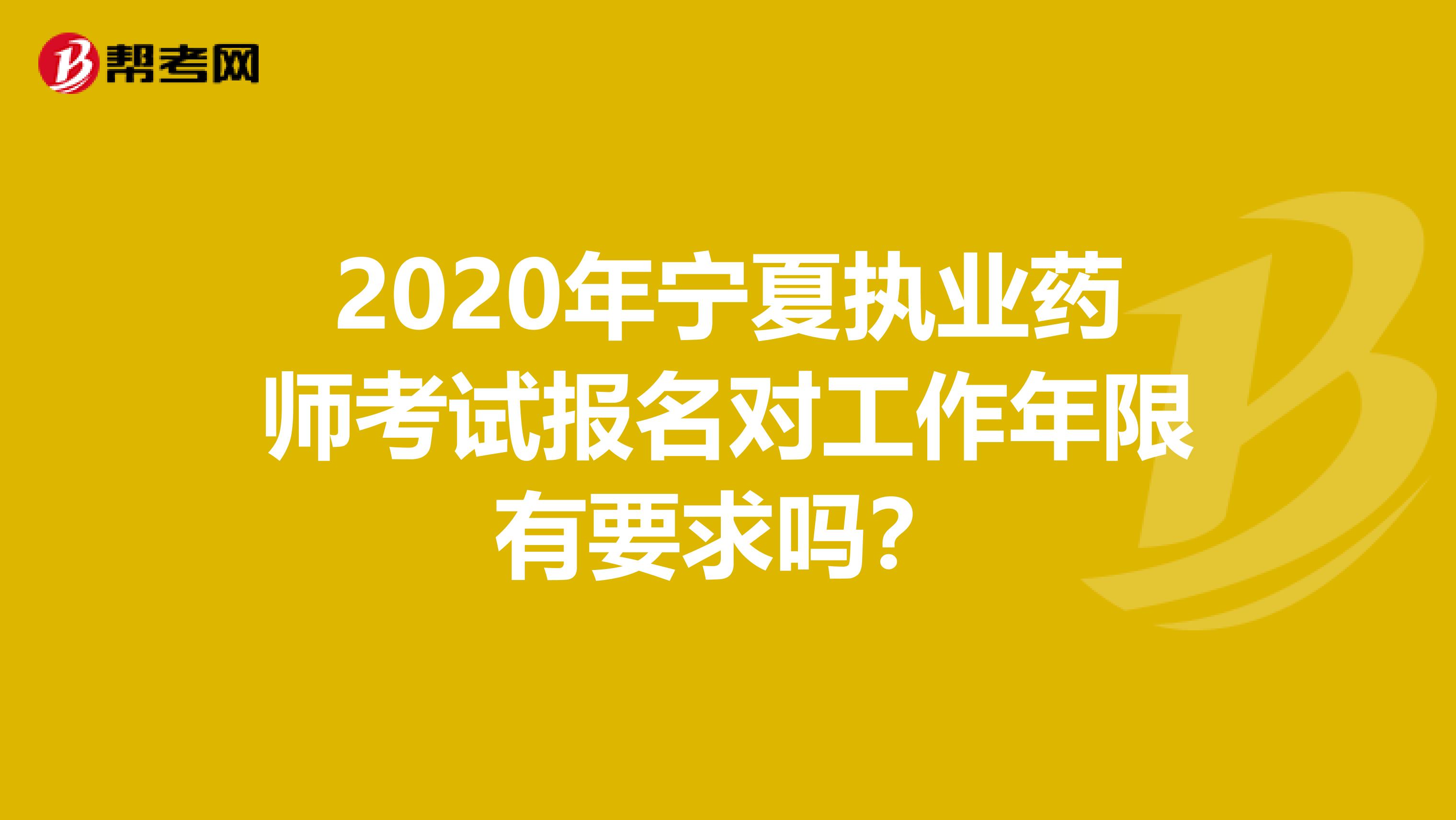 2020年宁夏执业药师考试报名对工作年限有要求吗？