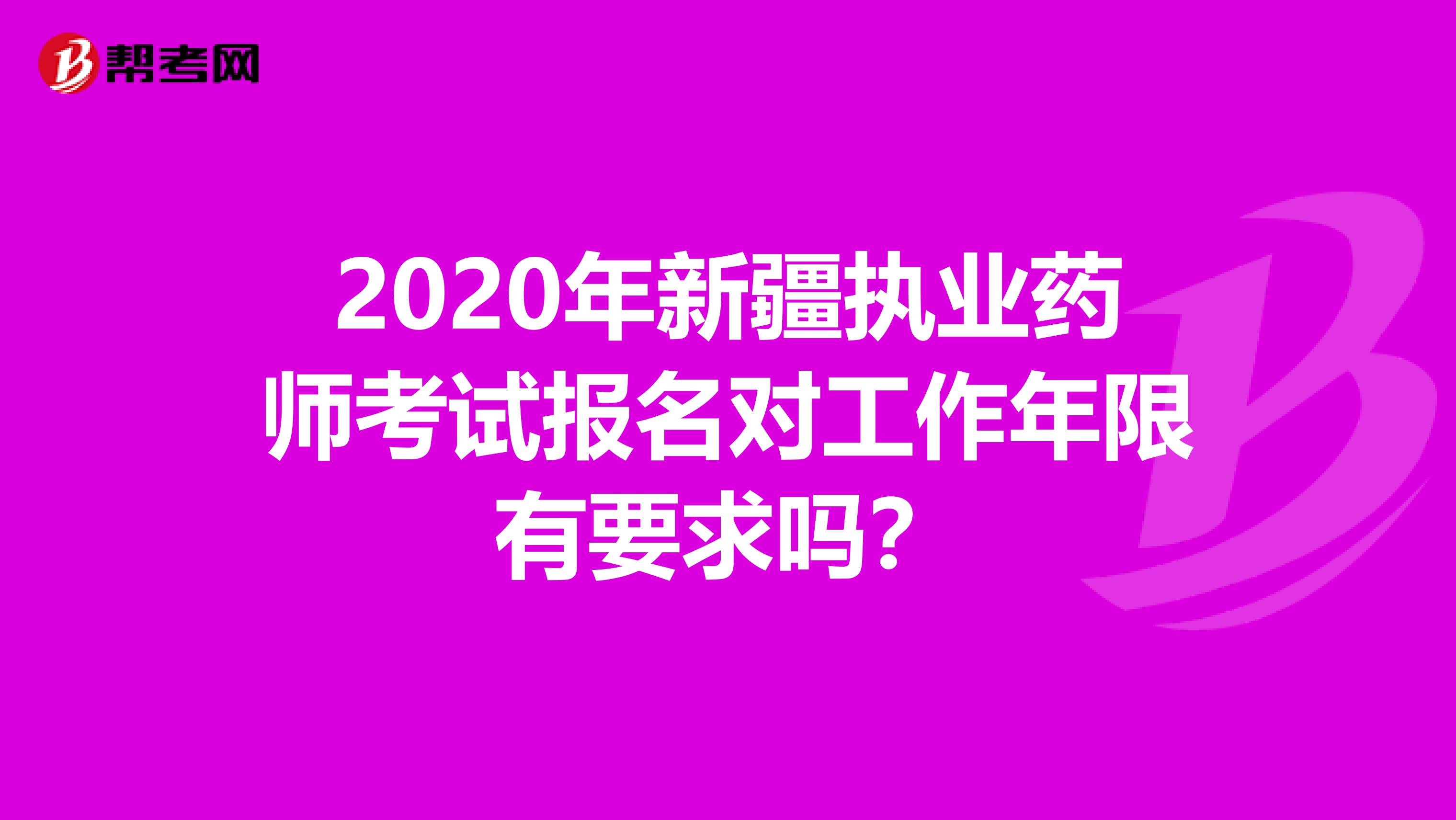 2020年新疆执业药师考试报名对工作年限有要求吗？