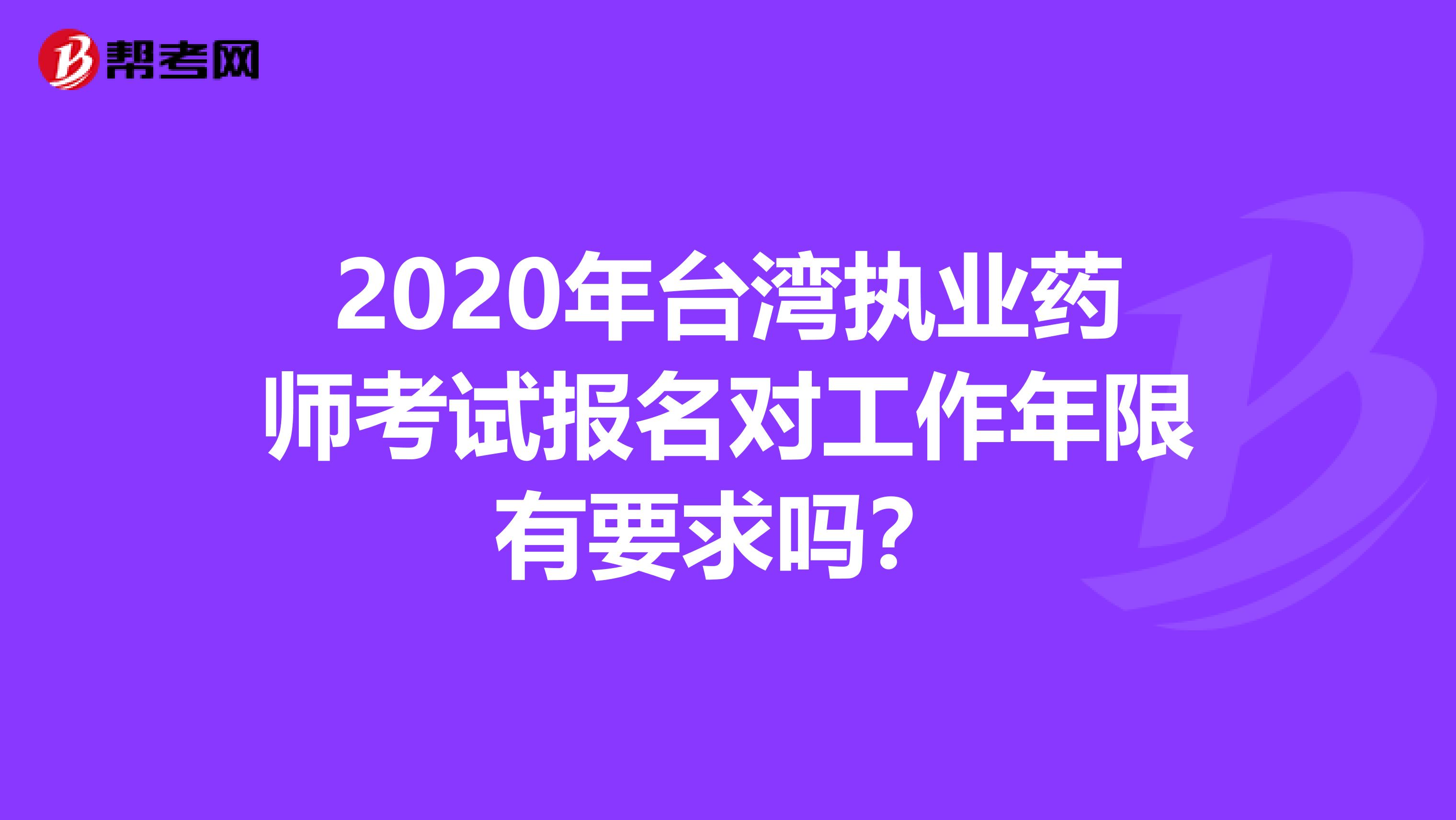 2020年台湾执业药师考试报名对工作年限有要求吗？