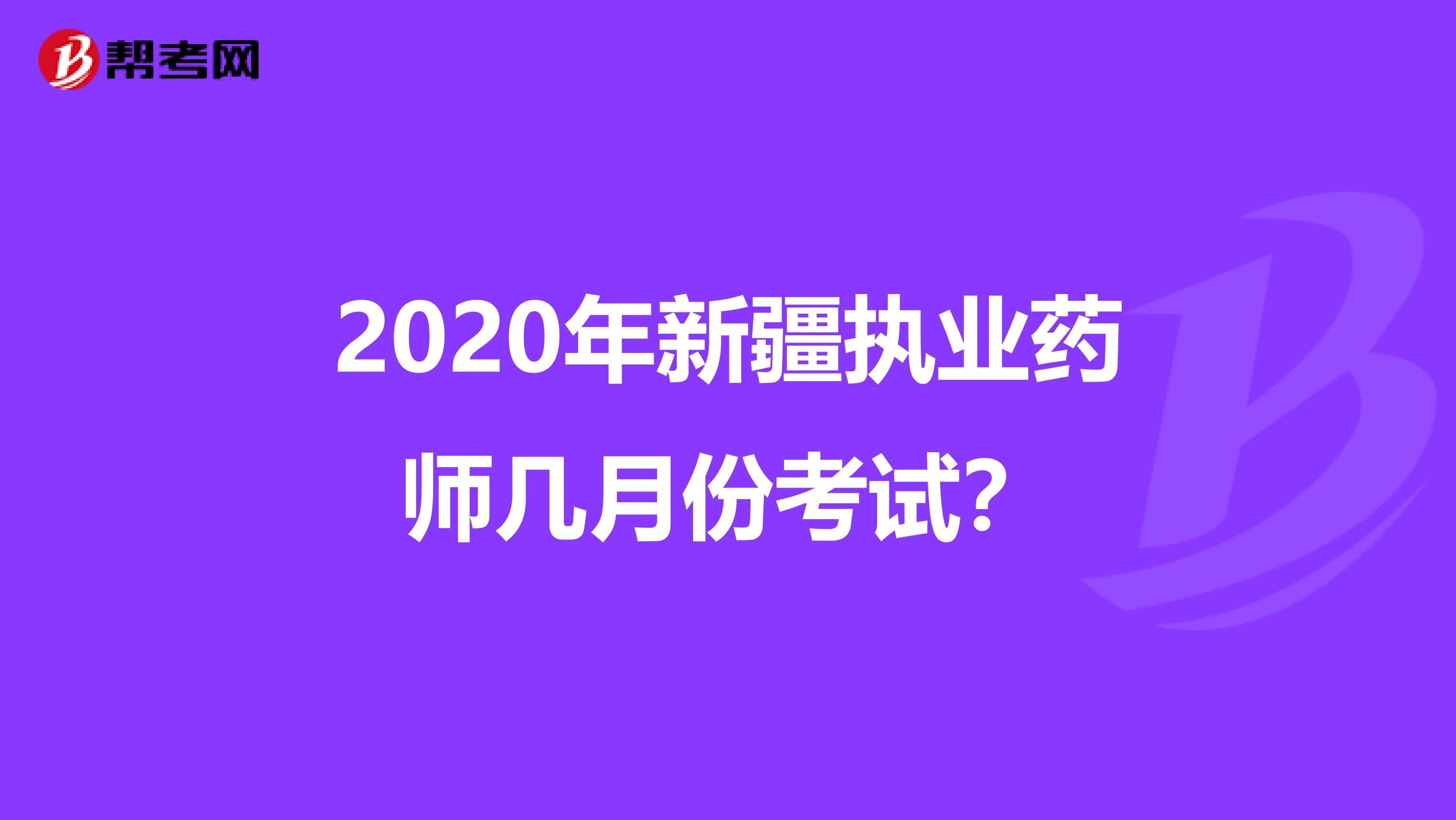 2020年新疆执业药师几月份考试？