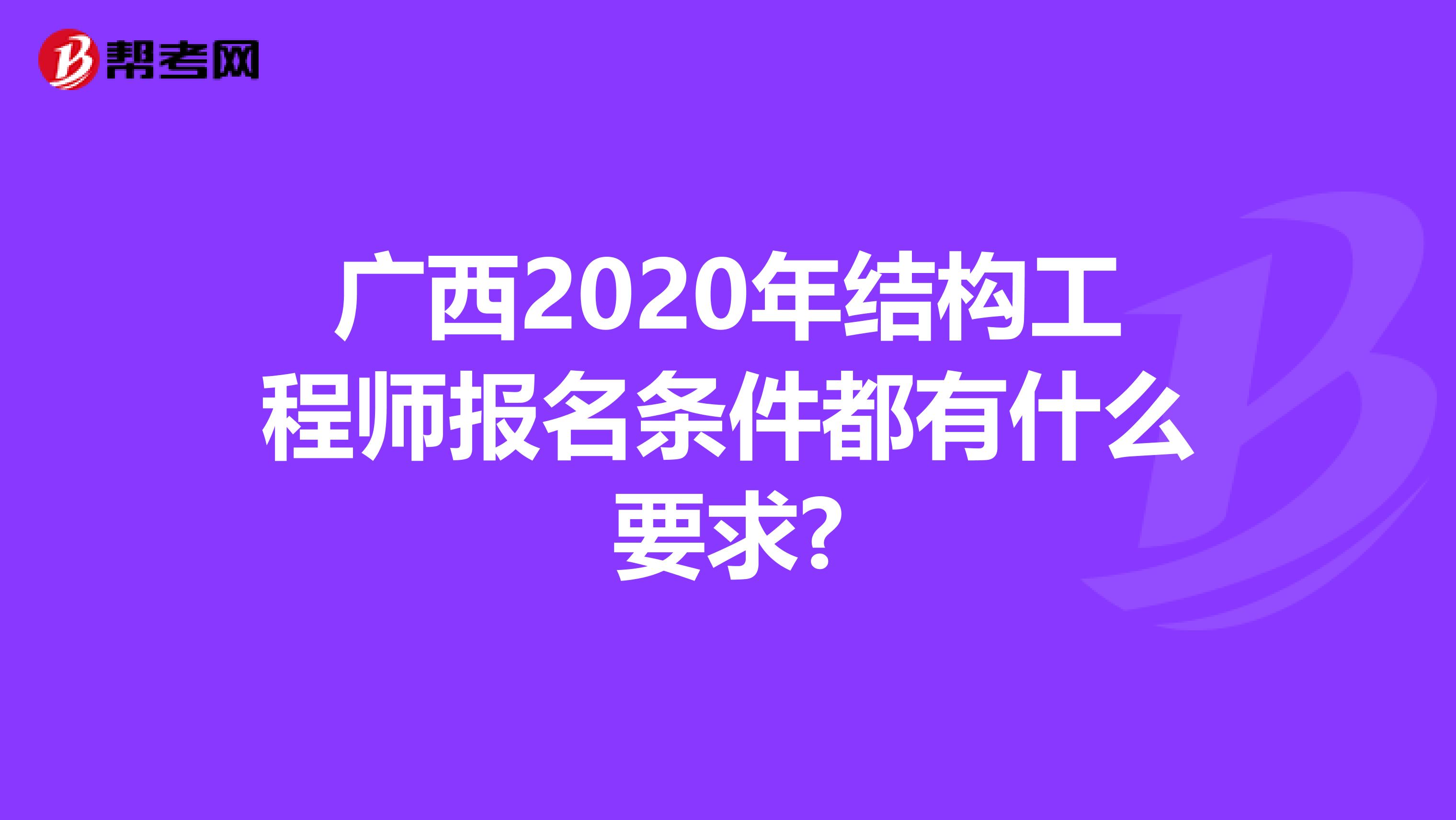 广西2020年结构工程师报名条件都有什么要求?