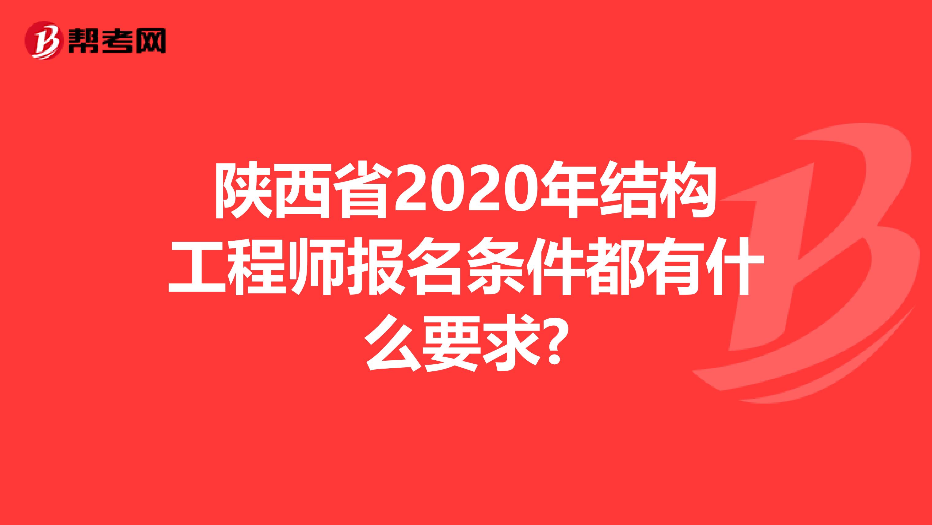 陕西省2020年结构工程师报名条件都有什么要求?