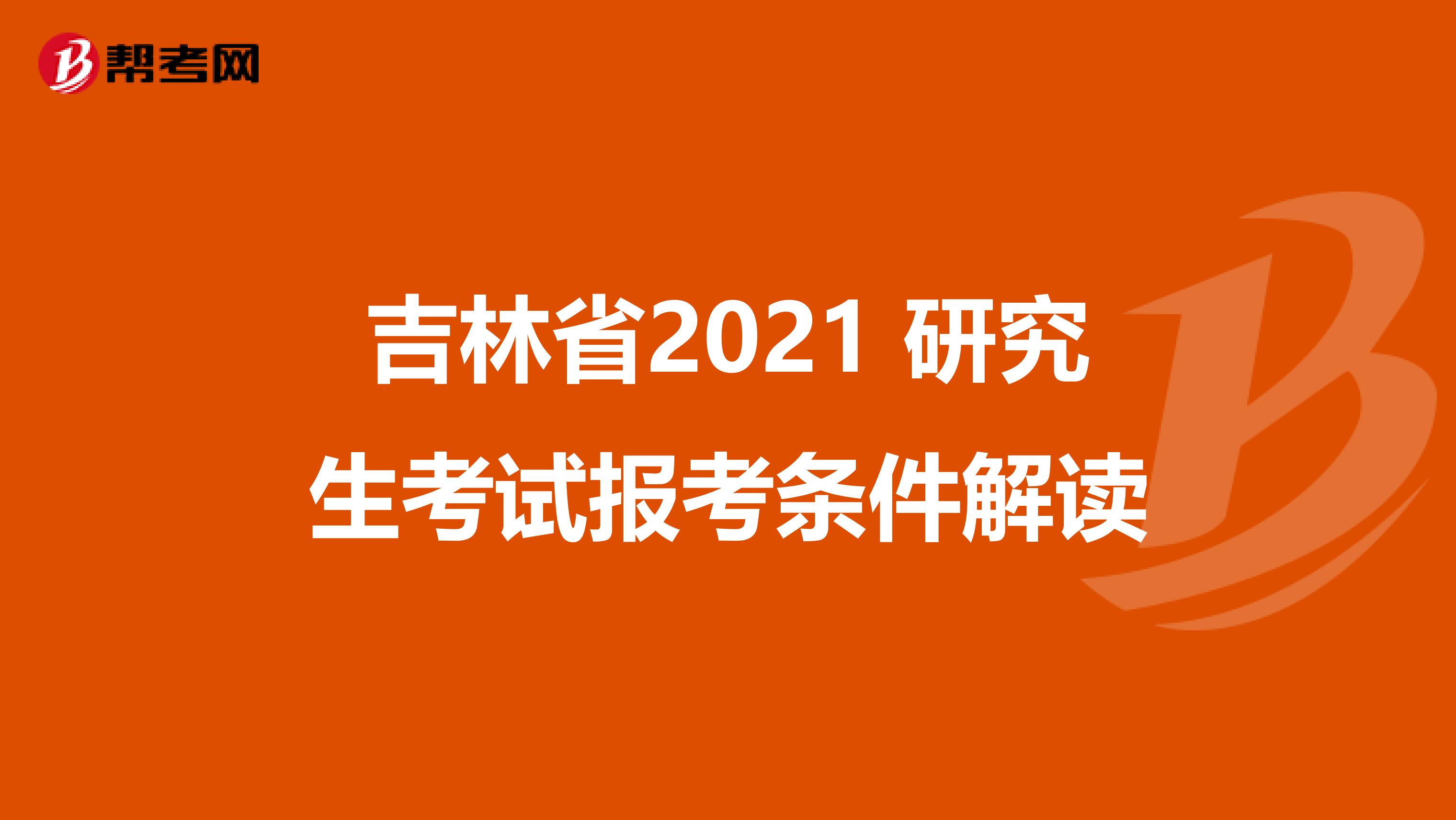 吉林省2021 研究生考试报考条件解读