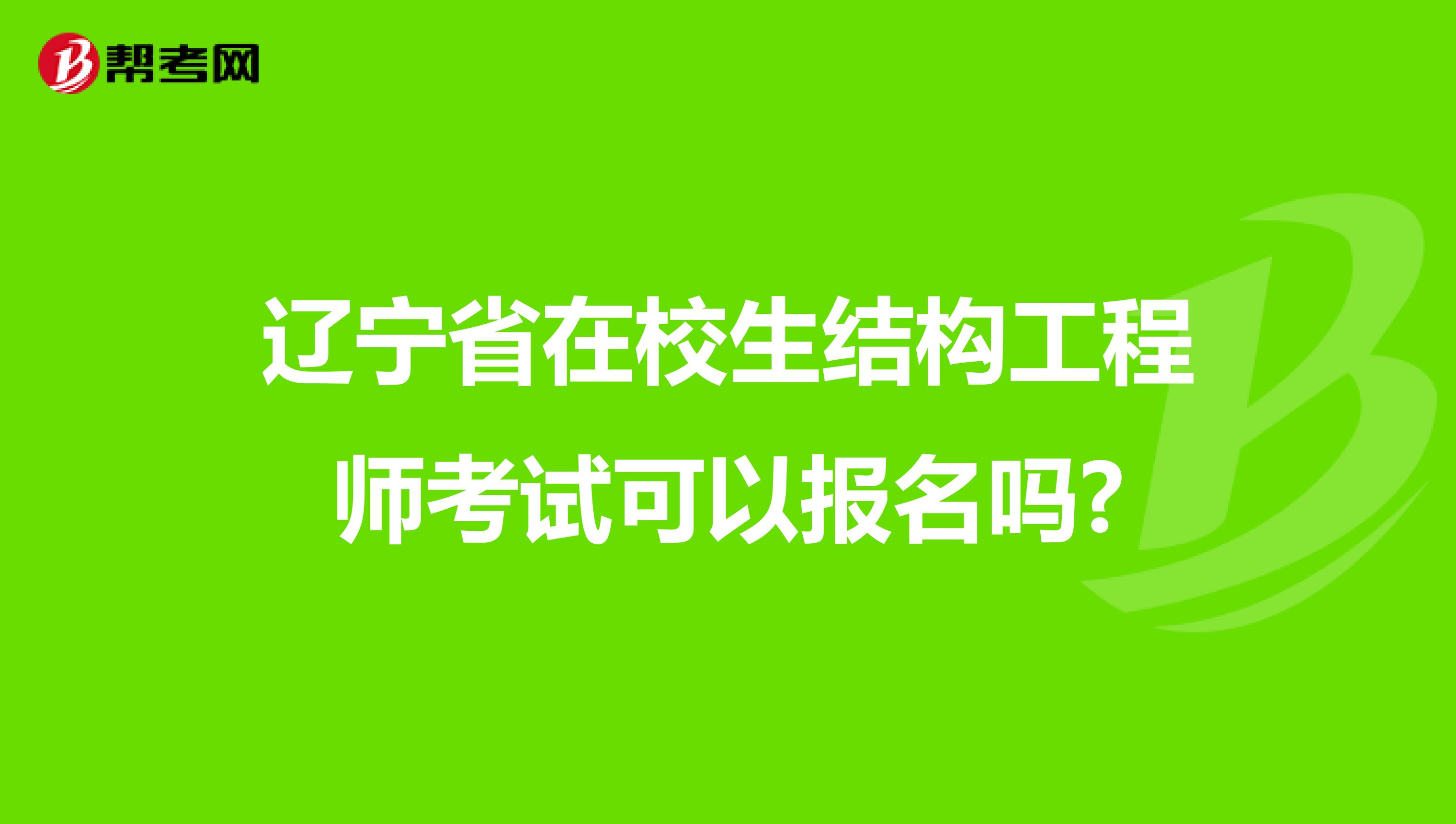 辽宁省在校生结构工程师考试可以报名吗?