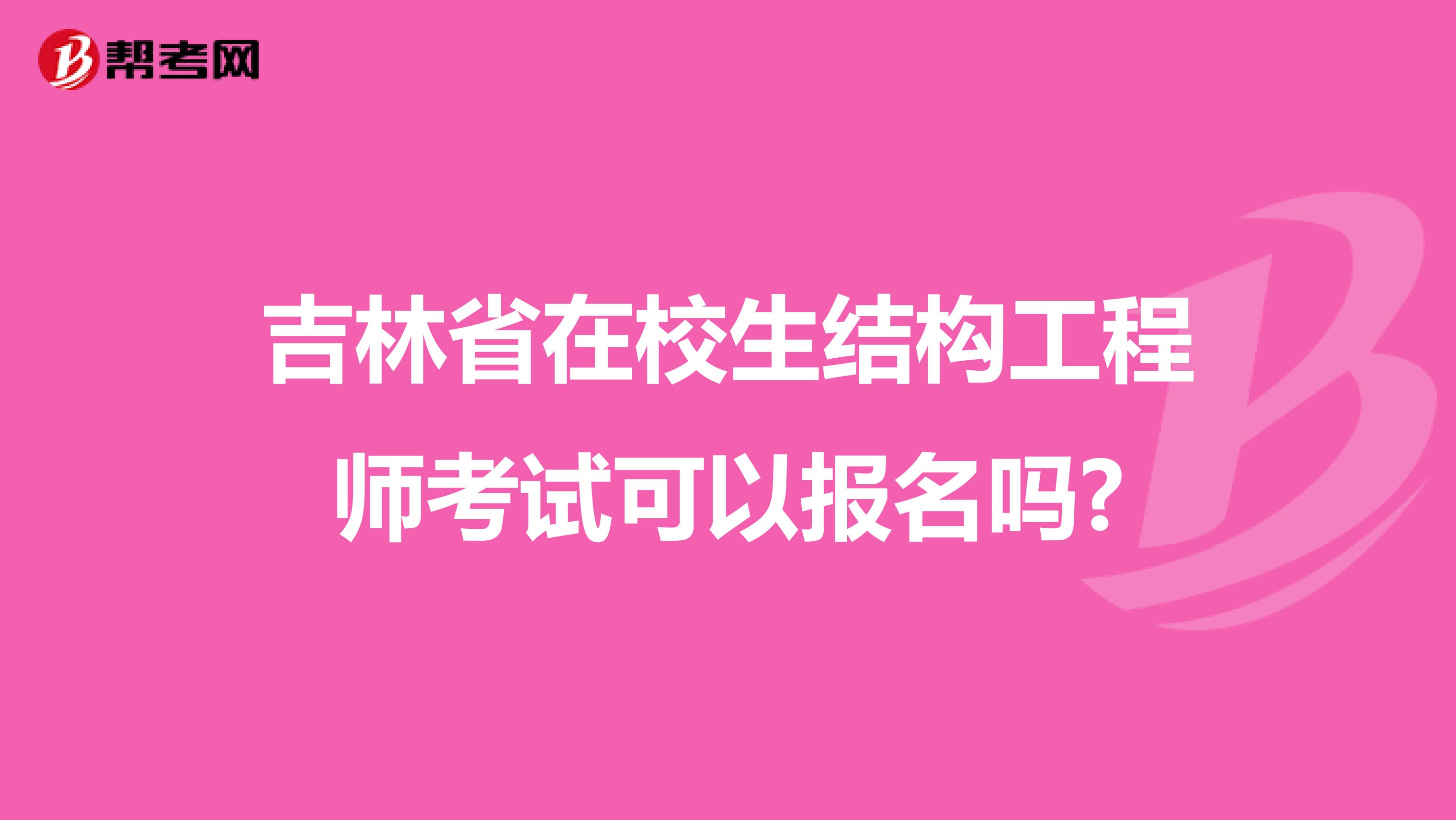 吉林省在校生结构工程师考试可以报名吗?