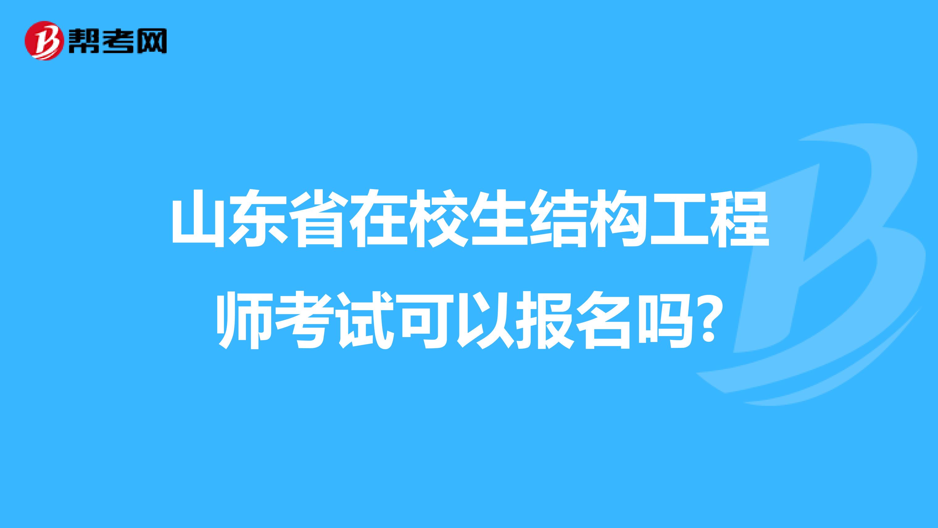 山东省在校生结构工程师考试可以报名吗?