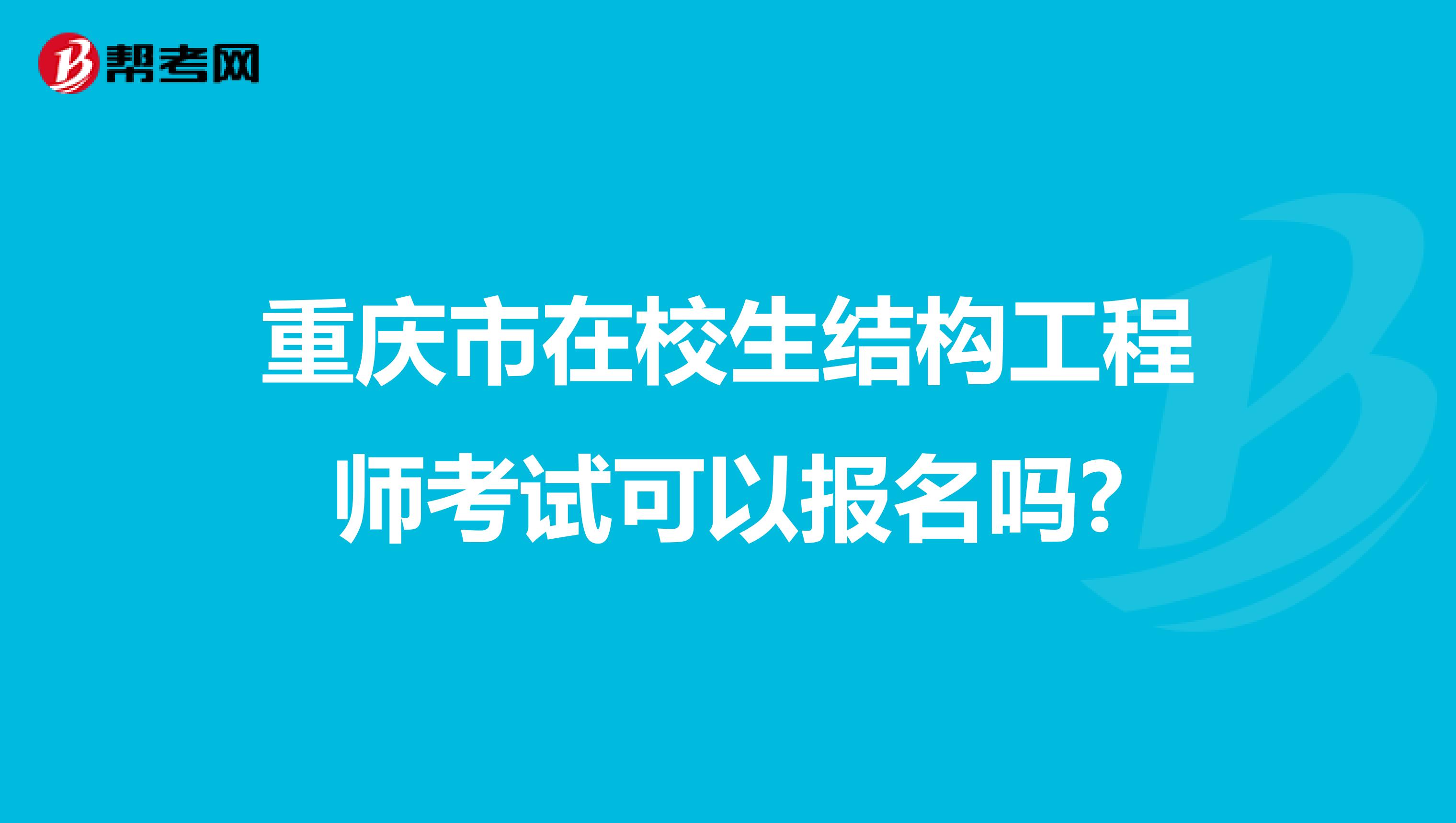 重庆市在校生结构工程师考试可以报名吗?