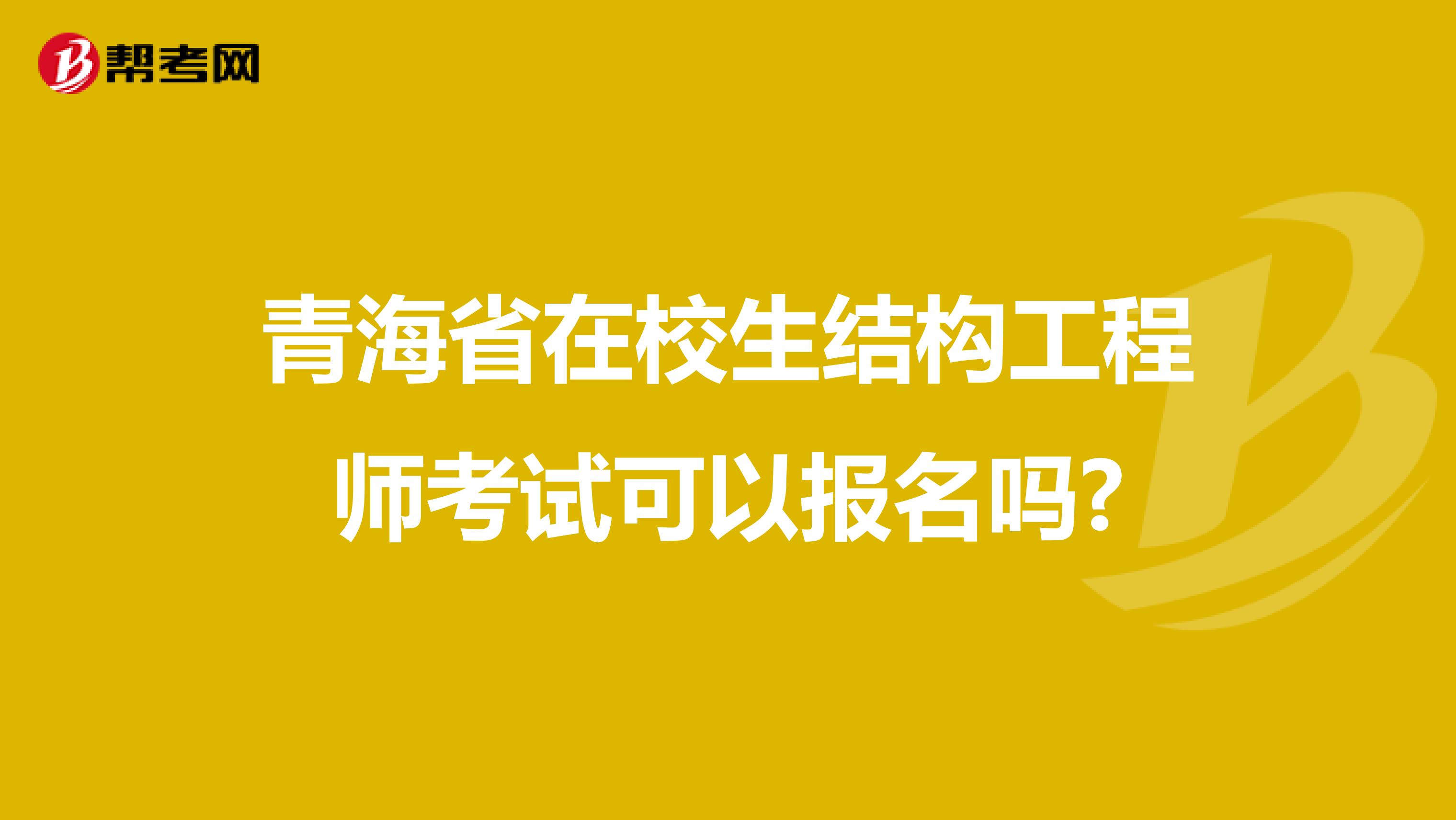 青海省在校生结构工程师考试可以报名吗?