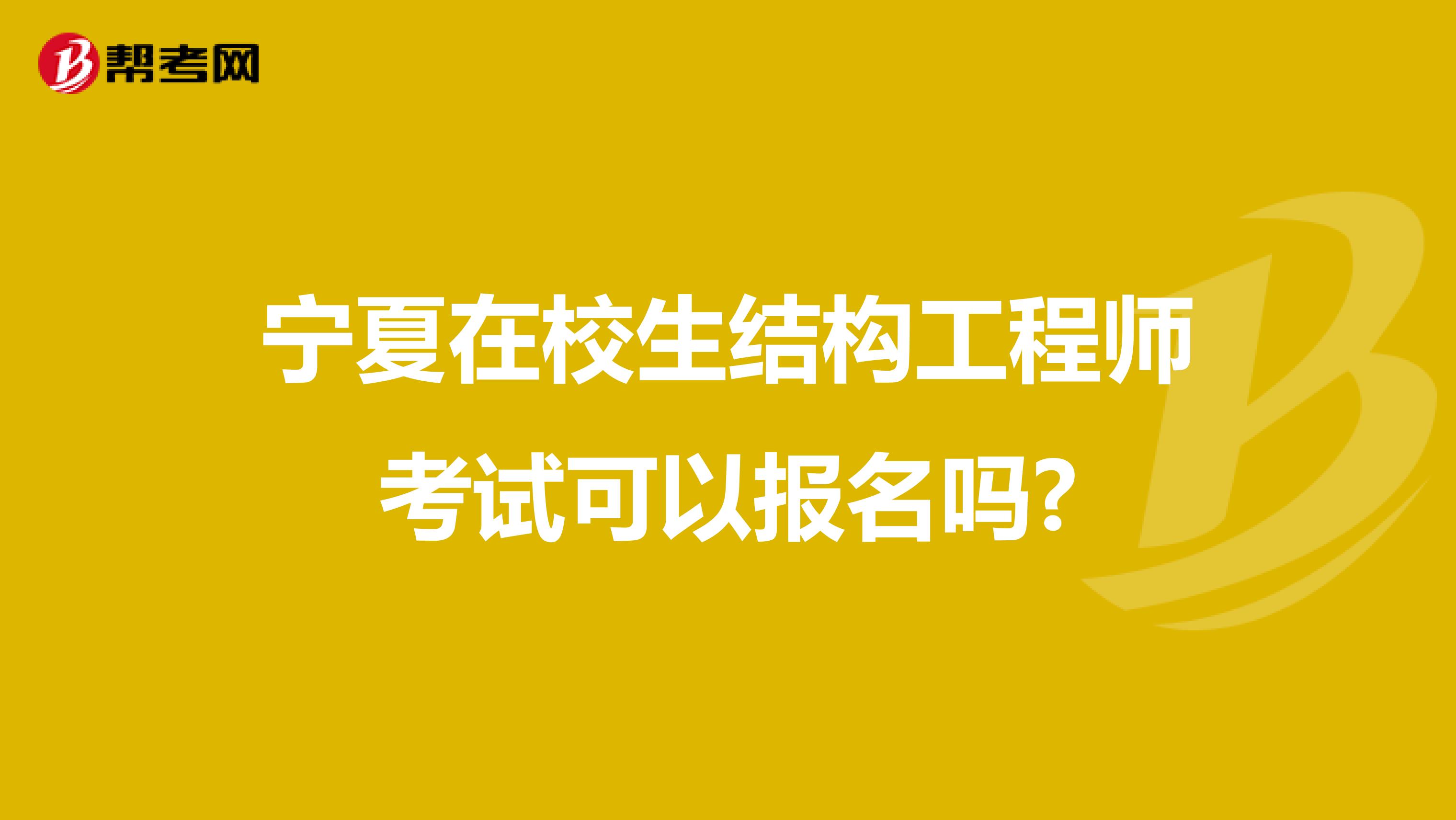 宁夏在校生结构工程师考试可以报名吗?