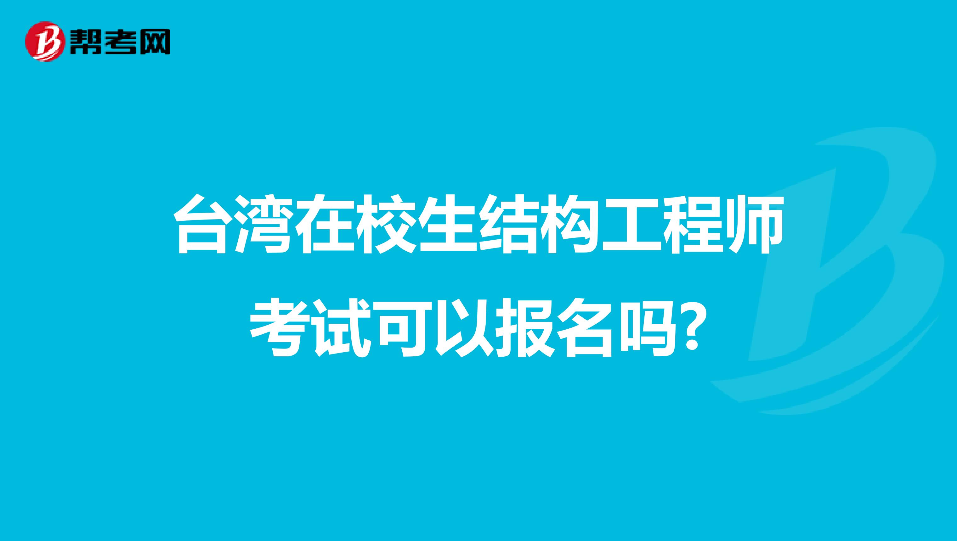 台湾在校生结构工程师考试可以报名吗?