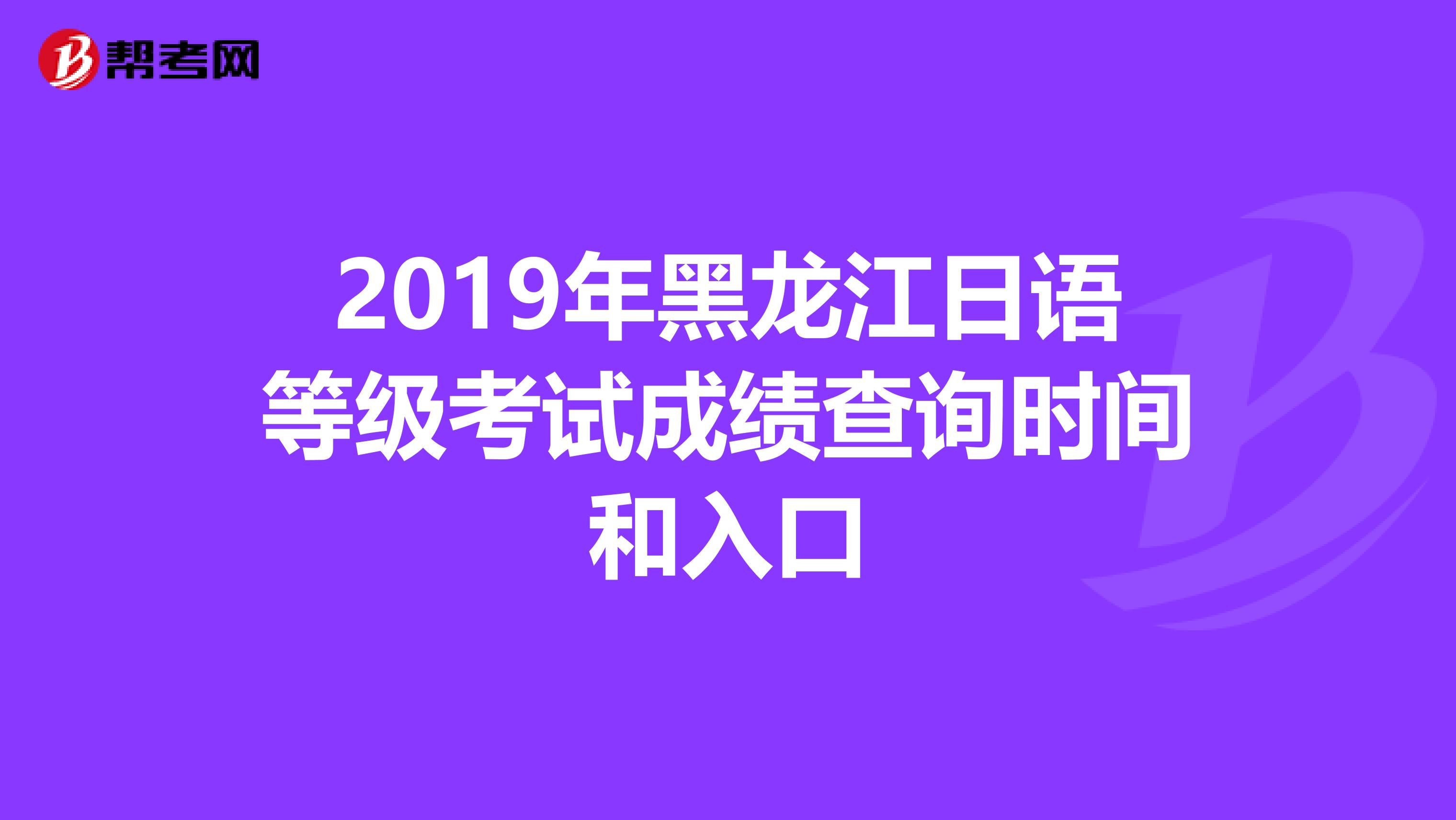 2019年黑龙江日语等级考试成绩查询时间和入口